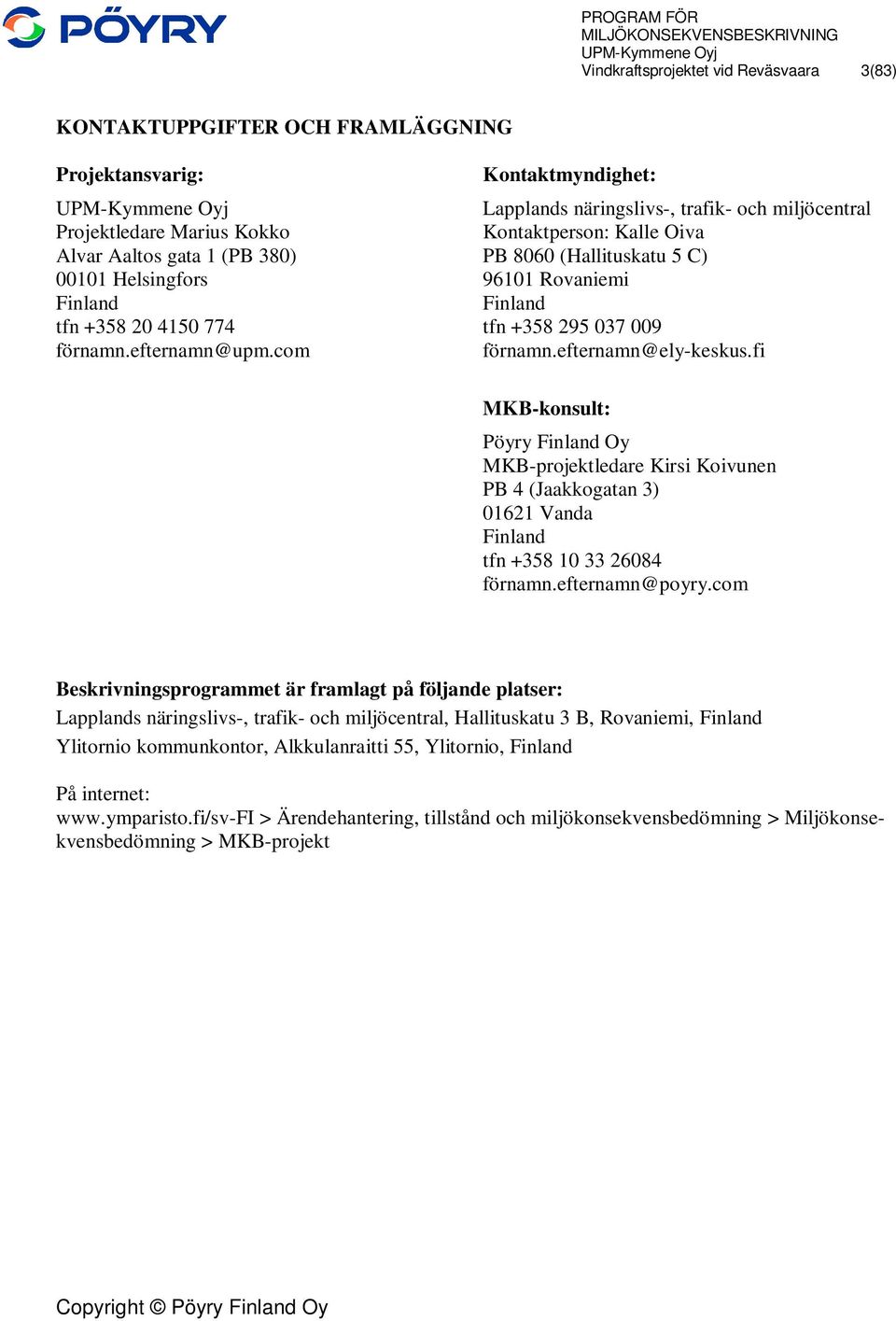 efternamn@ely-keskus.fi MKB-konsult: Pöyry Finland Oy MKB-projektledare Kirsi Koivunen PB 4 (Jaakkogatan 3) 01621 Vanda Finland tfn +358 10 33 26084 förnamn.efternamn@poyry.