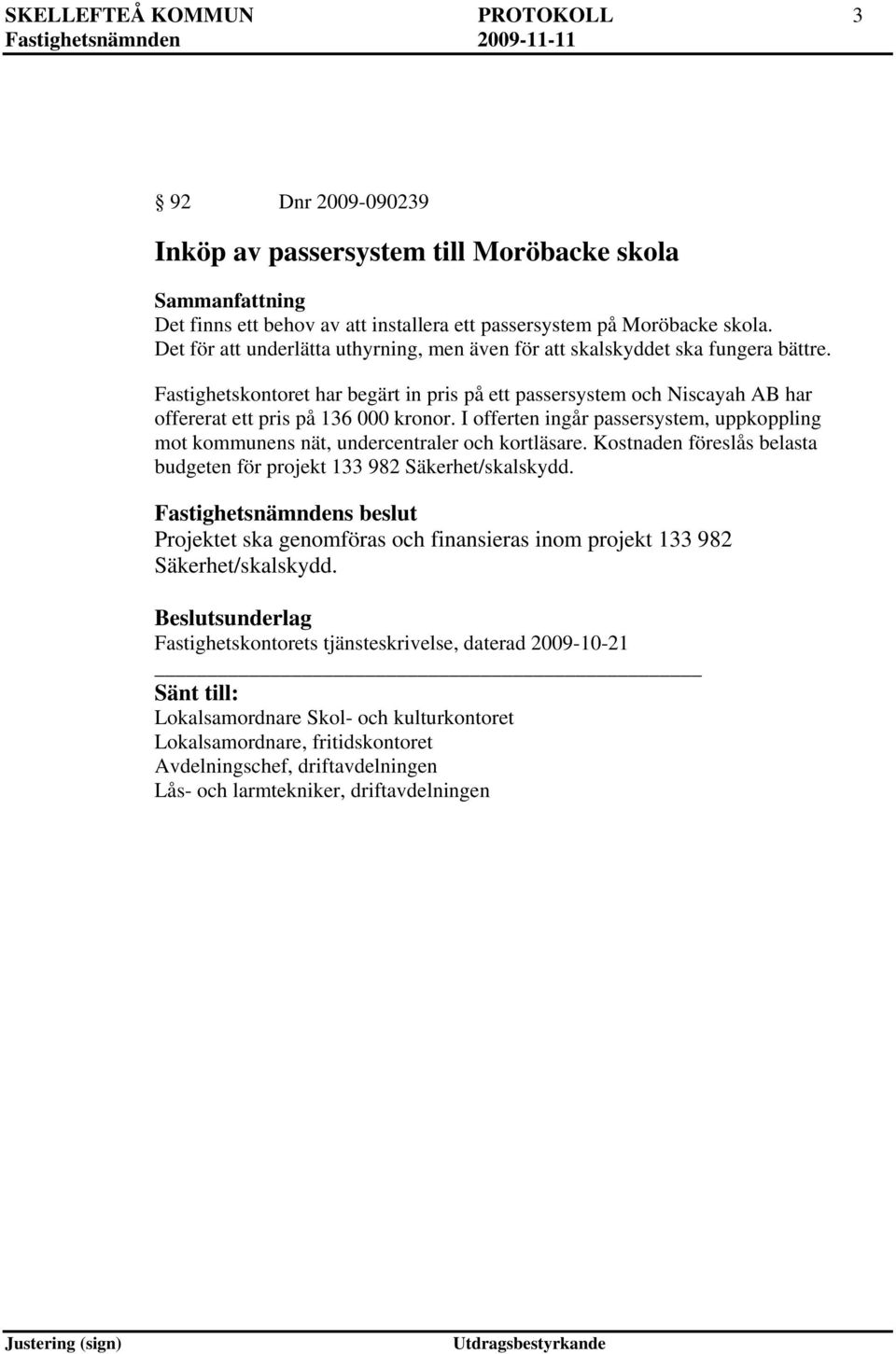 I offerten ingår passersystem, uppkoppling mot kommunens nät, undercentraler och kortläsare. Kostnaden föreslås belasta budgeten för projekt 133 982 Säkerhet/skalskydd.