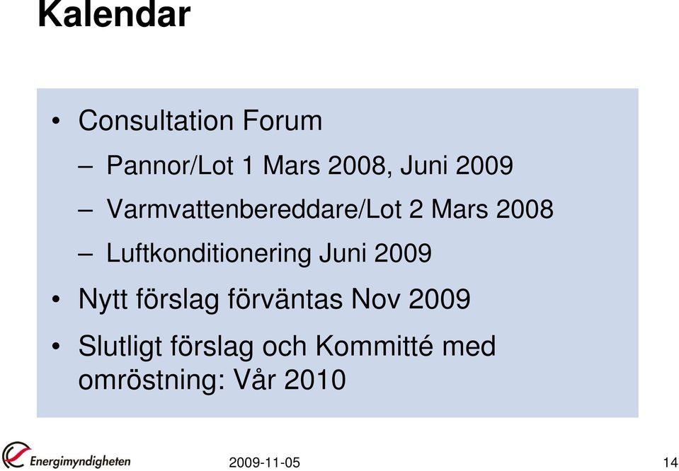 Luftkonditionering Juni 2009 Nytt förslag förväntas Nov