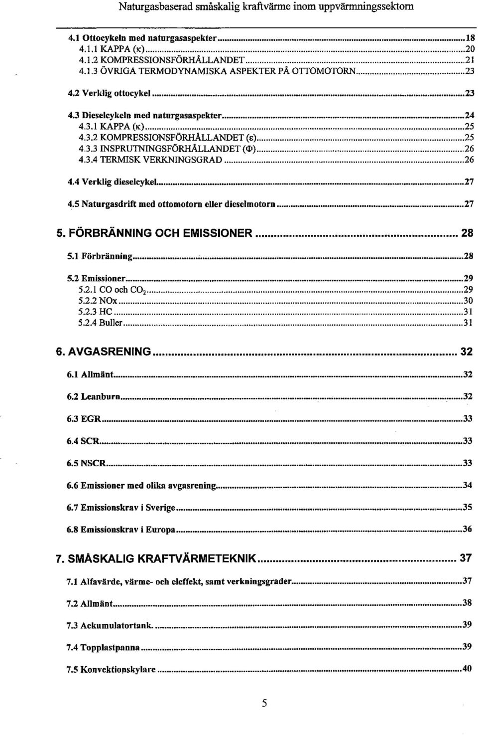 .. 26 4.3.4 TERMISK VERKNINGsGRAD... 26 4.4 Verklig dieselcykel........................... 27 4.5 Naturgasdrift med ottomotorn eller dieselmotorn......... 27 5. FÖRBRÄNNING OCH EMISSIONER... 28 5.