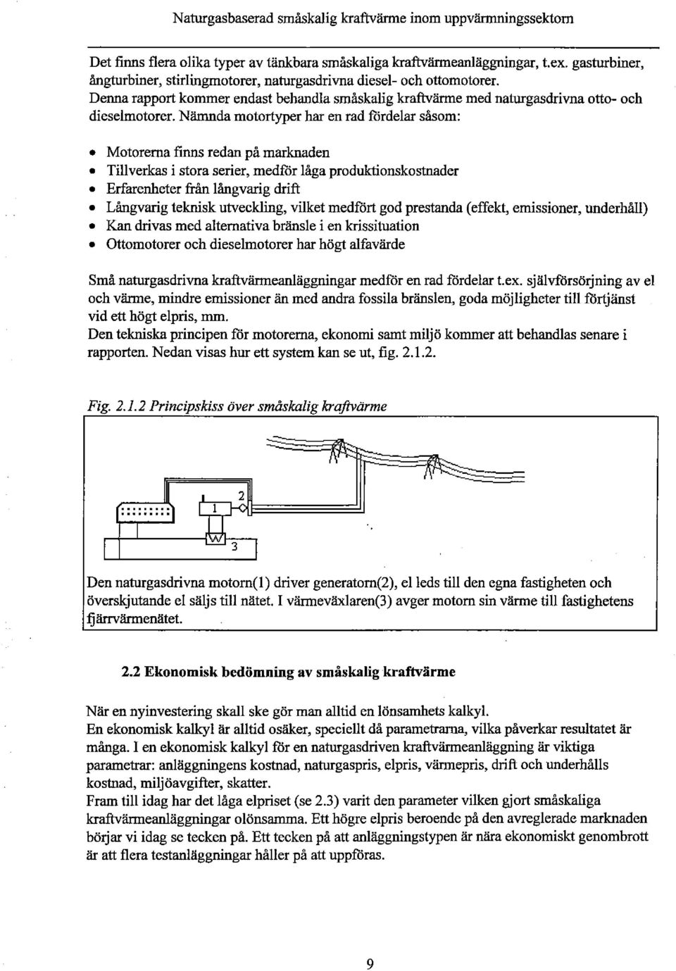 Nämnda motortyper har en rad fårdelar såsom: Motorerna finns redan på marknaden Tillverkas i stora serier, medfår låga produktionskostnader Erfarenheter från långvarig drift Långvarig teknisk