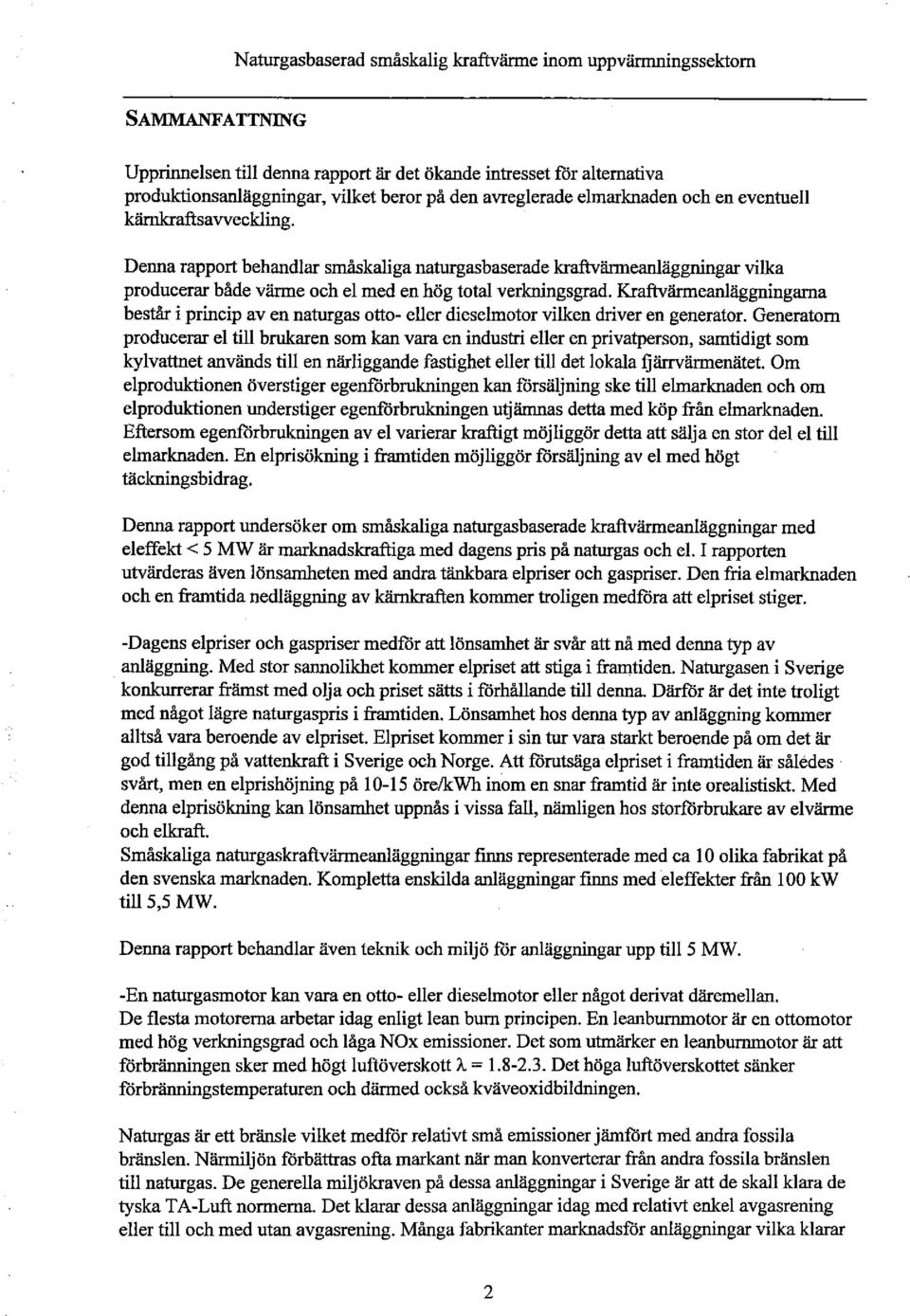 Denna rapport behandlar småskaliga naturgasbaserade kraftvärmeanläggningar vilka producerar både värme och el med en hög total verkningsgrad.