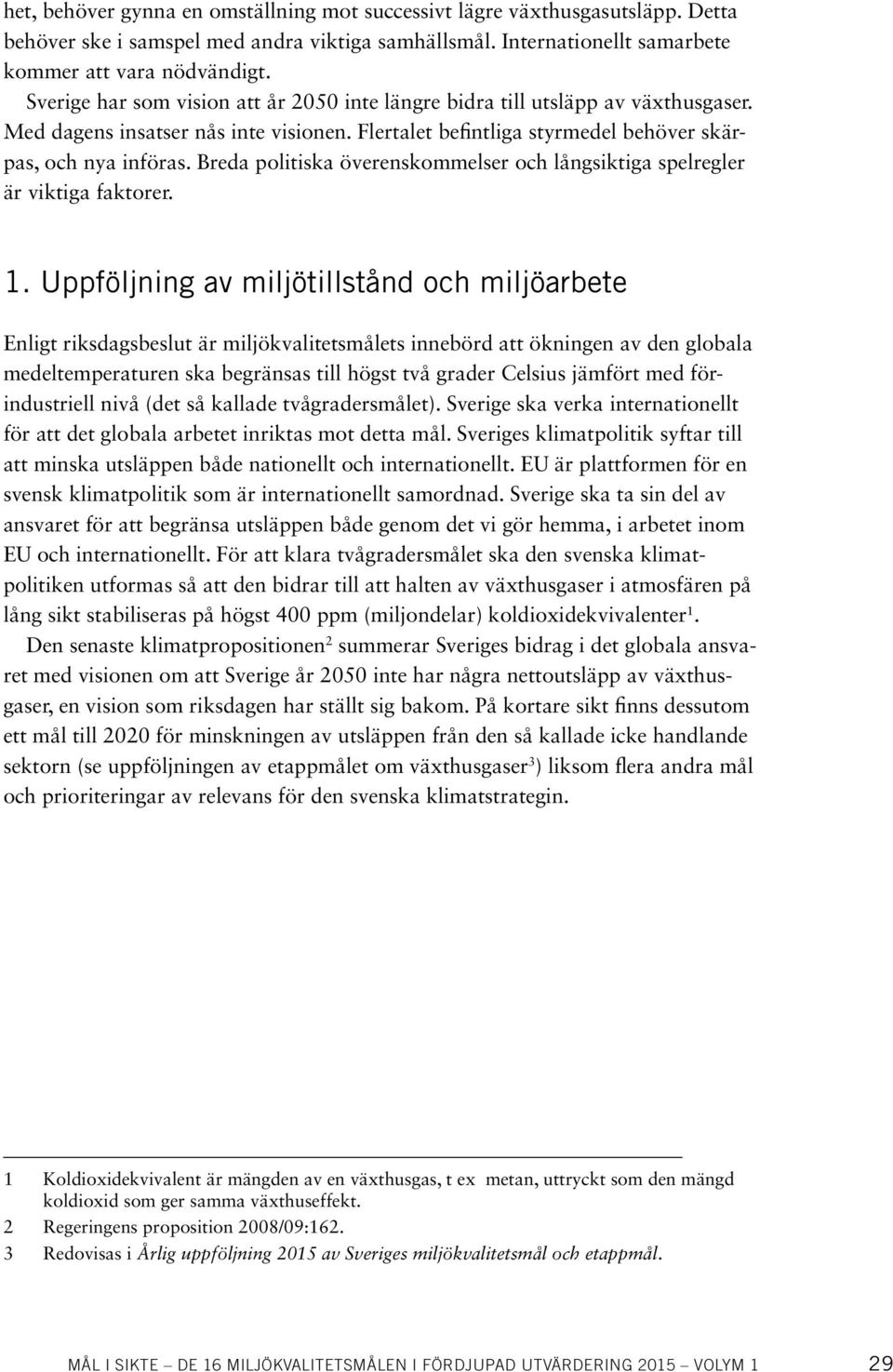 Breda politiska överenskommelser och långsiktiga spelregler är viktiga faktorer. 1.