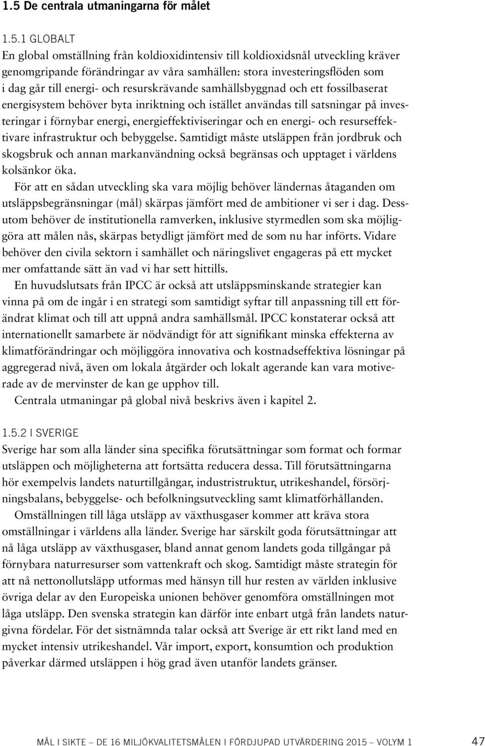 förnybar energi, energieffektiviseringar och en energi- och resurseffektivare infrastruktur och bebyggelse.