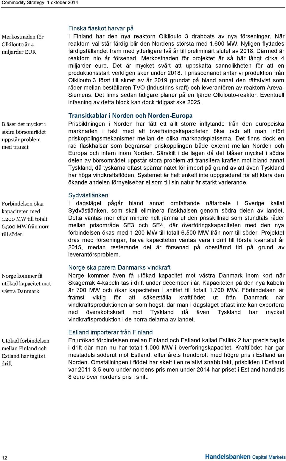 reaktorn Olkilouto 3 drabbats av nya förseningar. När reaktorn väl står färdig blir den Nordens största med 1.600 MW.