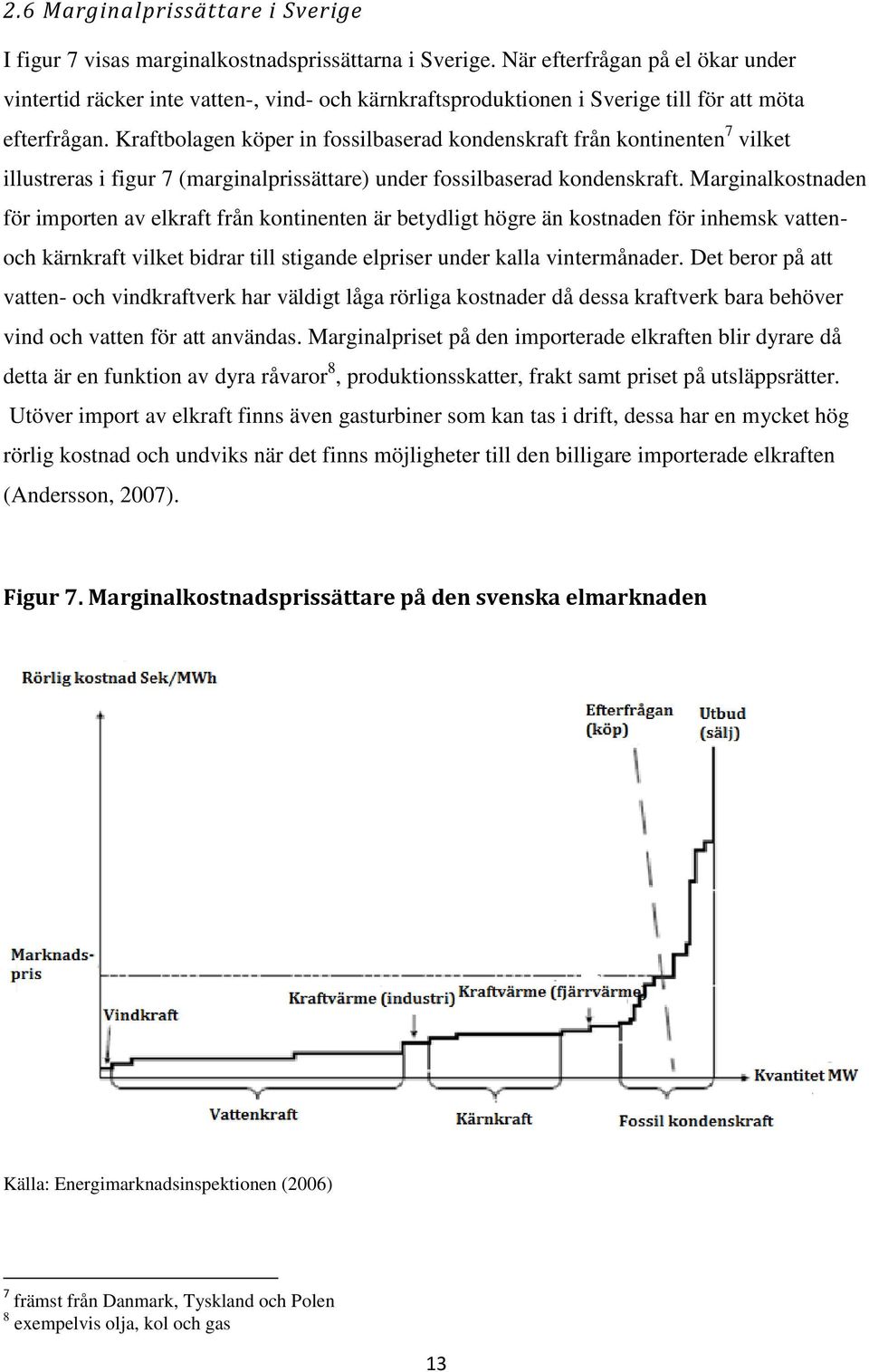 Kraftbolagen köper in fossilbaserad kondenskraft från kontinenten 7 vilket illustreras i figur 7 (marginalprissättare) under fossilbaserad kondenskraft.