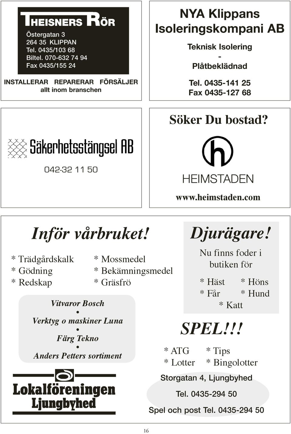 0435-141 25 Fax 0435-127 68 Söker Du bostad? 042-32 11 50 HEIMSTADEN www.heimstaden.com Inför vårbruket!