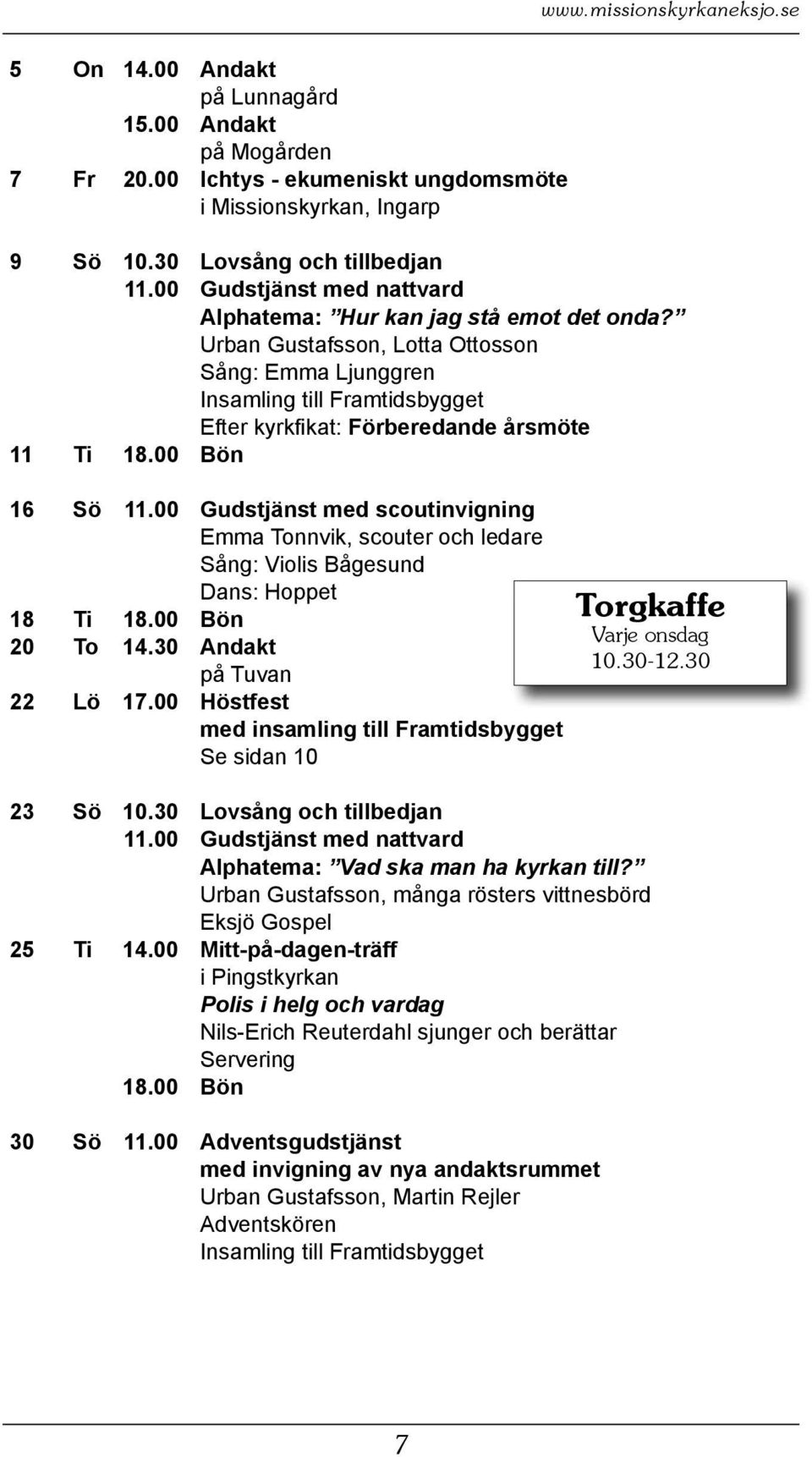 00 Bön 16 Sö 11.00 Gudstjänst med scoutinvigning Emma Tonnvik, scouter och ledare Sång: Violis Bågesund Dans: Hoppet 18 Ti 18.00 Bön 20 To 14.30 Andakt på Tuvan 22 Lö 17.