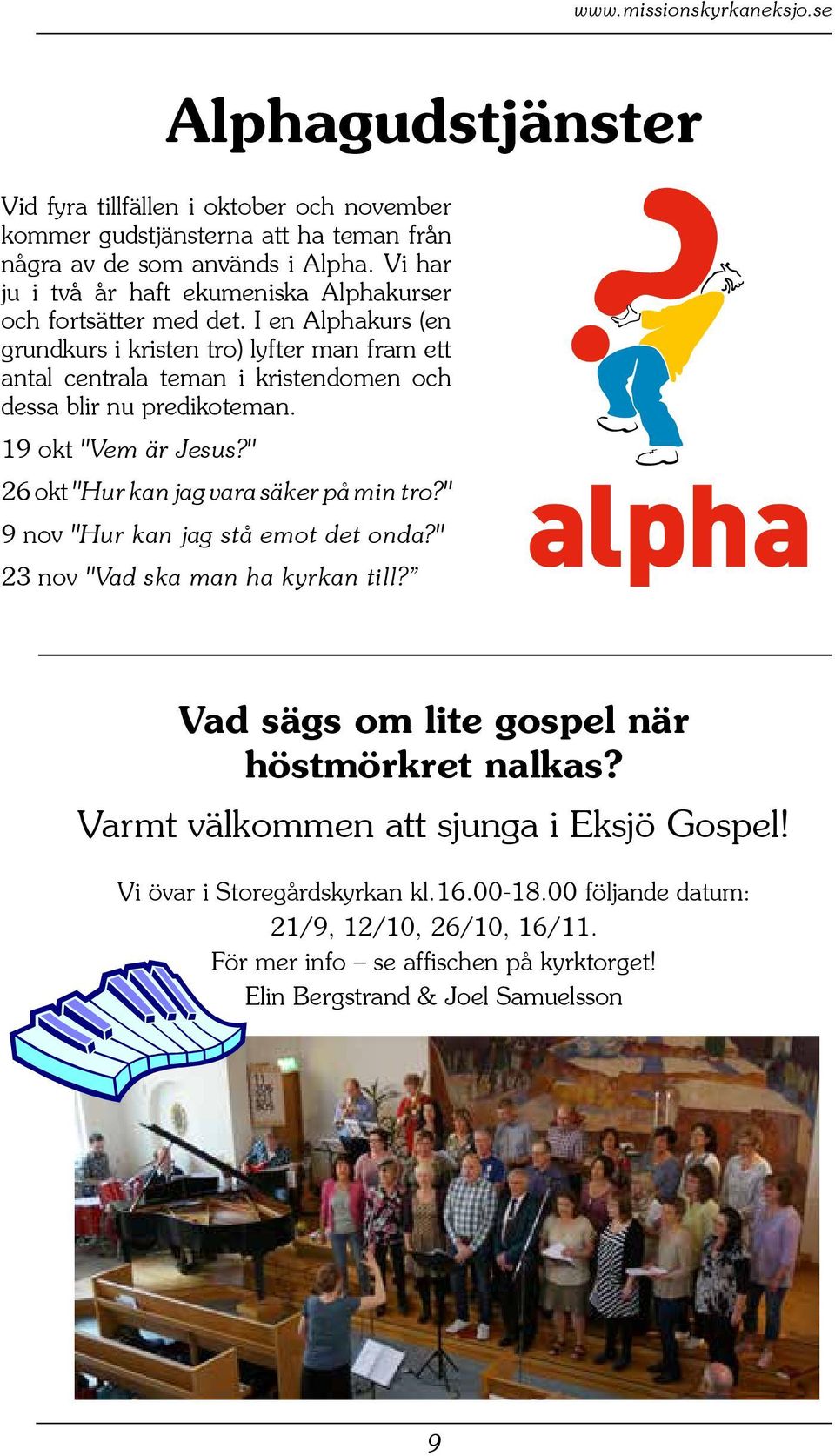 I en Alphakurs (en grundkurs i kristen tro) lyfter man fram ett antal centrala teman i kristendomen och dessa blir nu predikoteman. 19 okt "Vem är Jesus?