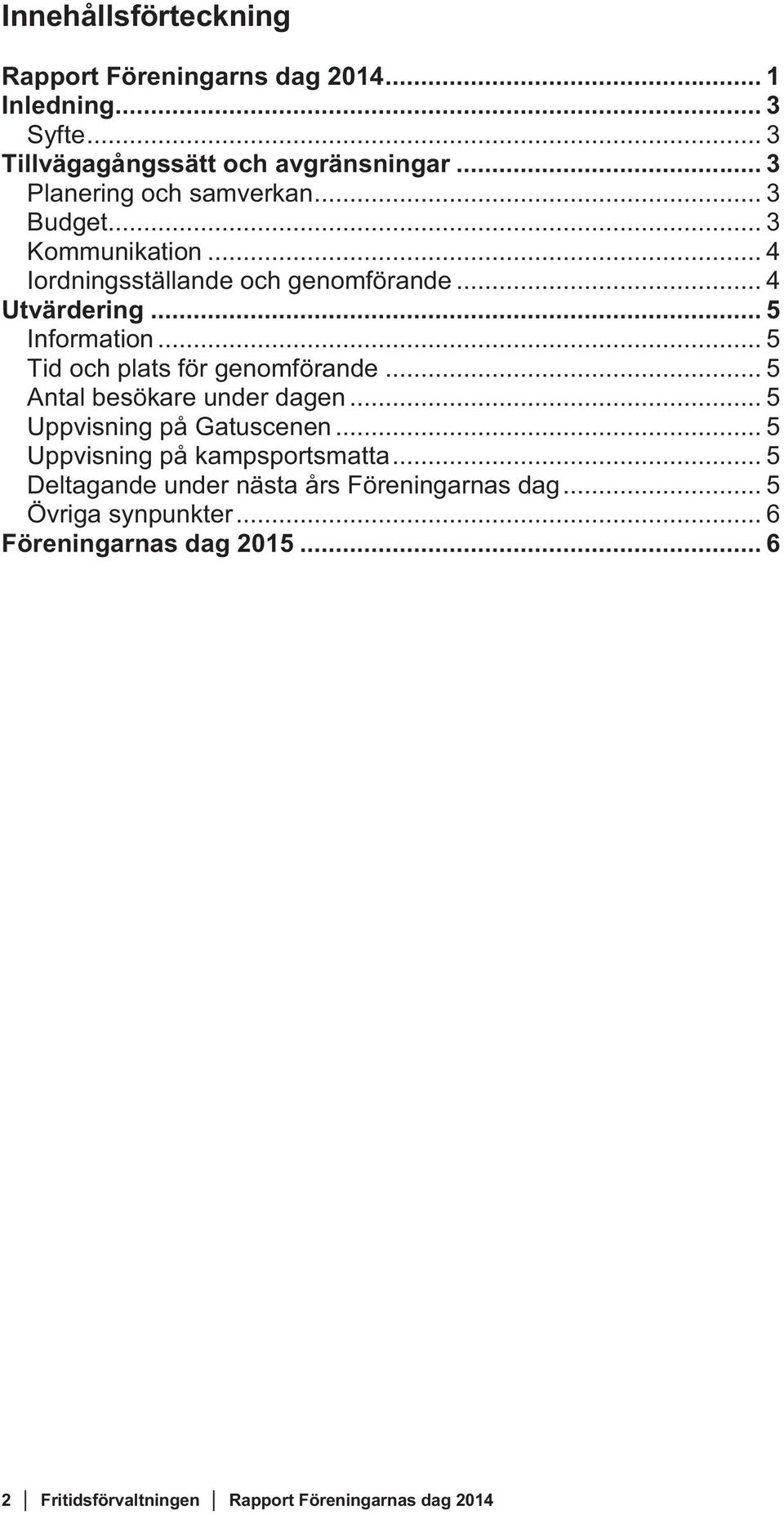 .. 5 Tid och plats för genomförande... 5 Antal besökare under dagen... 5 Uppvisning på Gatuscenen... 5 Uppvisning på kampsportsmatta.