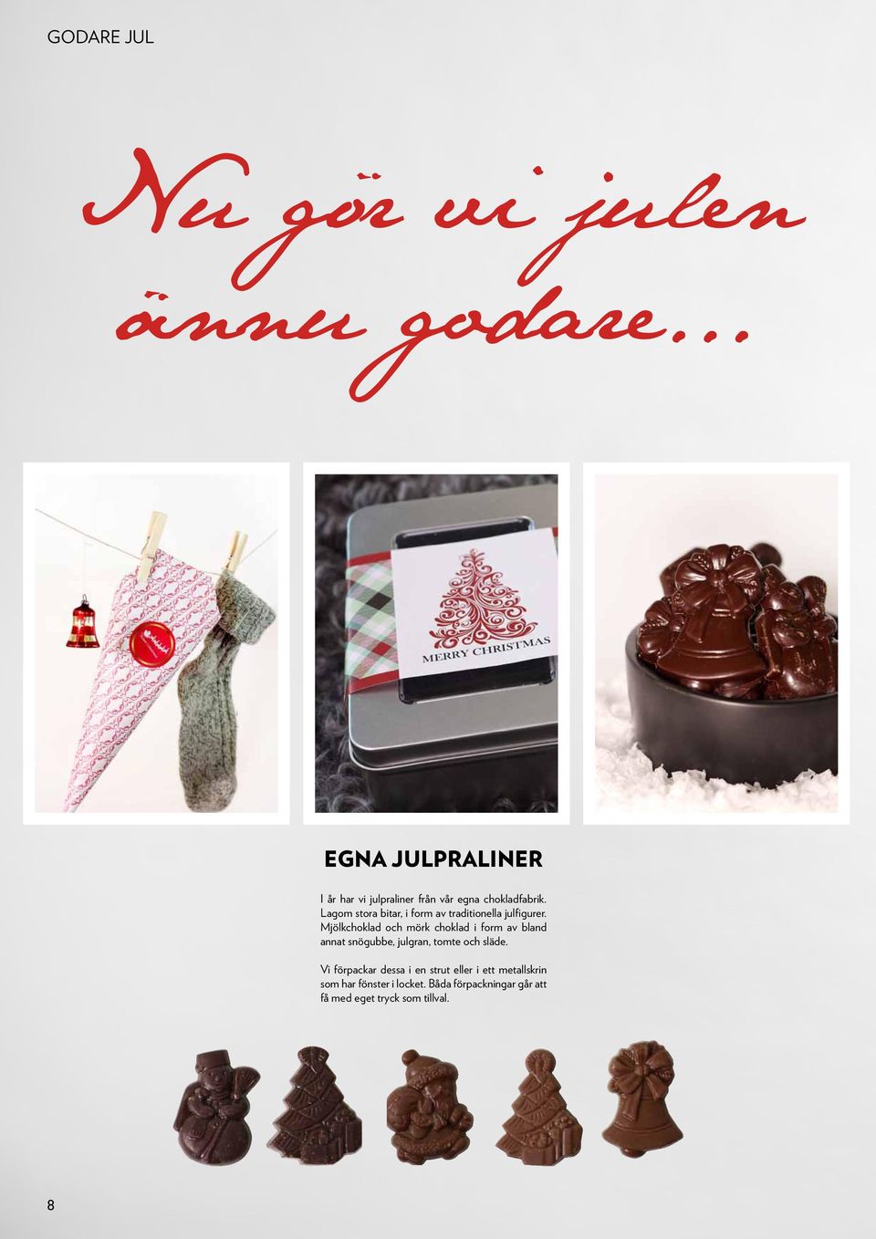Lagom stora bitar, i form av traditionella julfigurer.