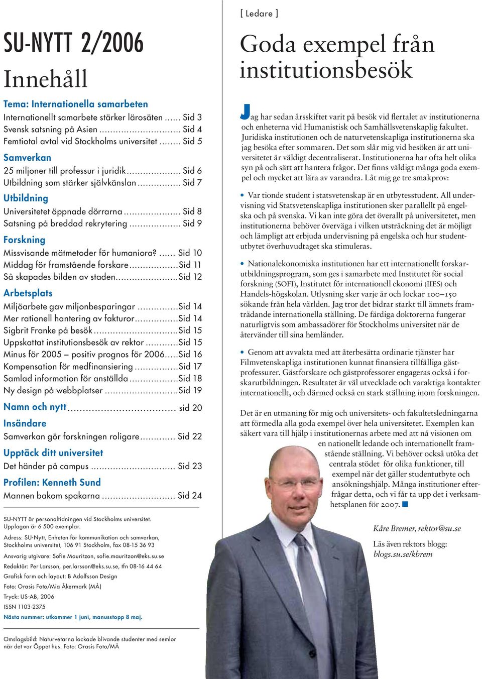 .. Sid 9 Forskning Missvisande mätmetoder för humaniora?... Sid 10 Middag för framstående forskare...sid 11 Så skapades bilden av staden...sid 12 Arbetsplats Miljöarbete gav miljonbesparingar.