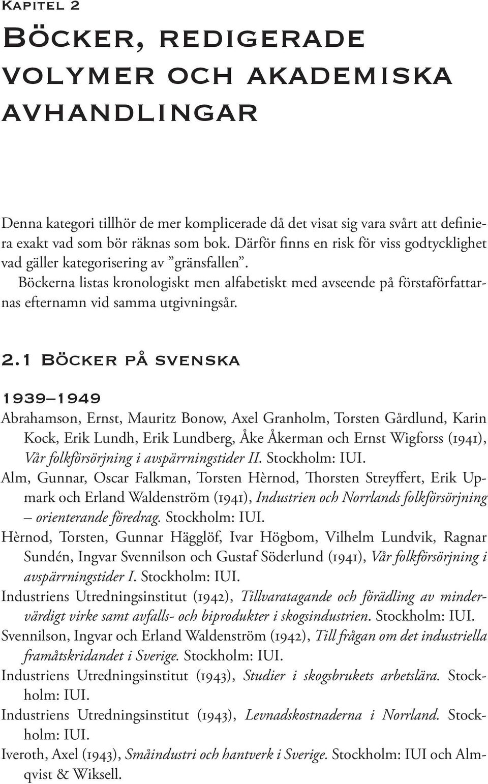 2.1 Böcker på svenska 1939 1949 Abrahamson, Ernst, Mauritz Bonow, Axel Granholm, Torsten Gårdlund, Karin Kock, Erik Lundh, Erik Lundberg, Åke Åkerman och Ernst Wigforss (1941), Vår folkförsörjning i