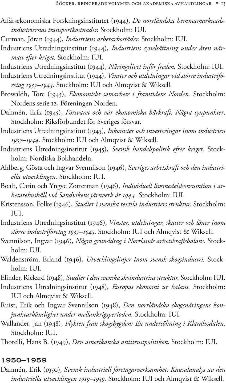 Stockholm: IUI. Industriens Utredningsinstitut (1944), Vinster och utdelningar vid större industriföretag 1937 1943. Stockholm: IUI och Almqvist & Wiksell.