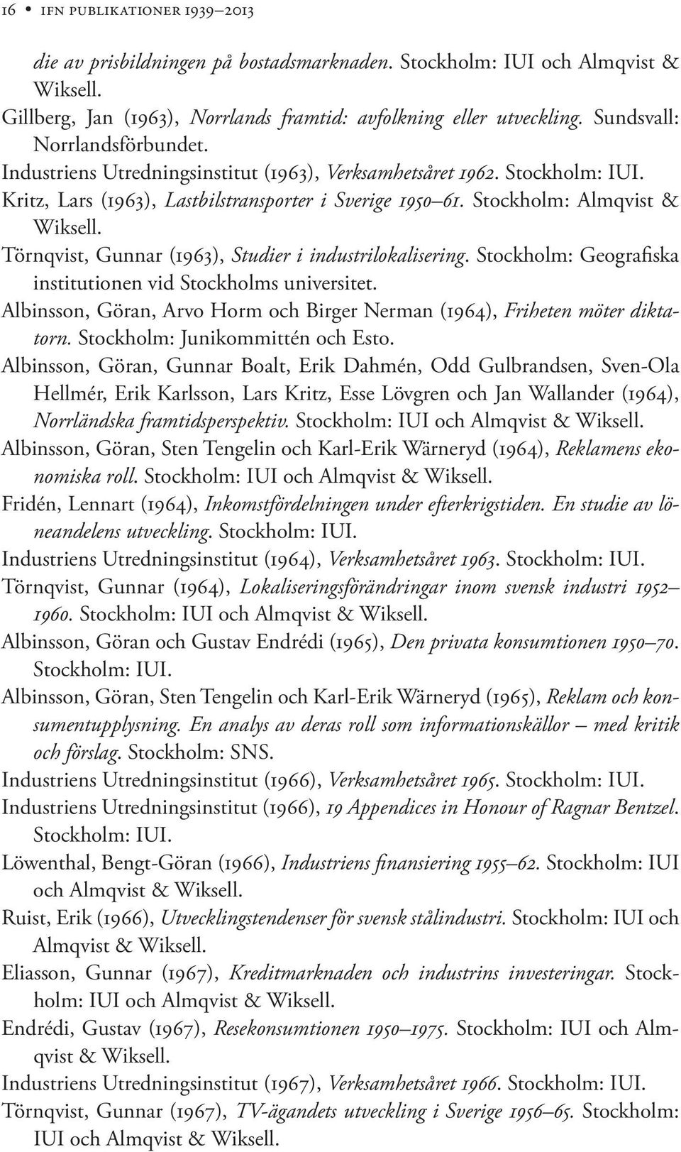 Törnqvist, Gunnar (1963), Studier i industrilokalisering. Stockholm: Geografiska institutionen vid Stockholms universitet.