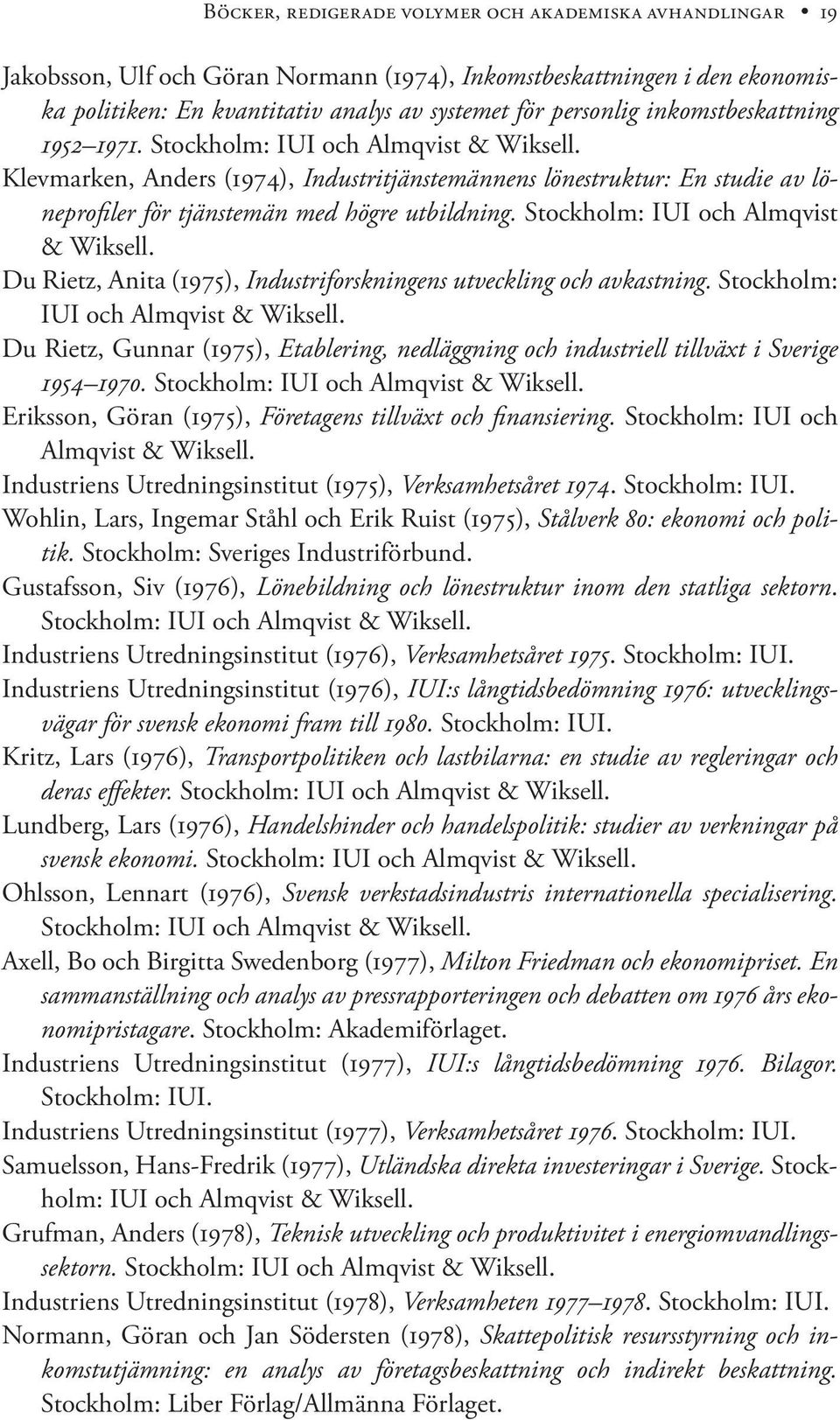 Stockholm: IUI och Almqvist & Wiksell. Du Rietz, Anita (1975), Industriforskningens utveckling och avkastning. Stockholm: IUI och Almqvist & Wiksell.