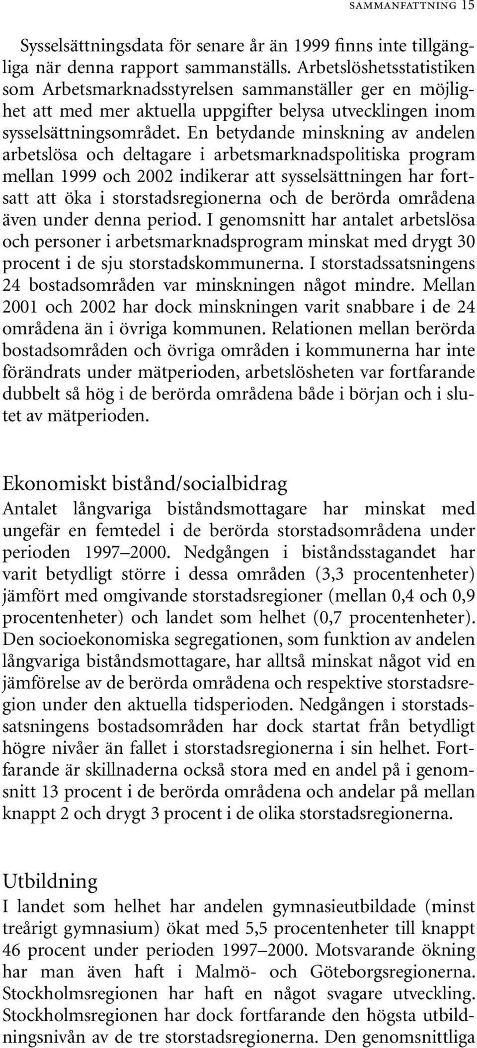 En betydande minskning av andelen arbetslösa och deltagare i arbetsmarknadspolitiska program mellan 1999 och 2002 indikerar att sysselsättningen har fortsatt att öka i storstadsregionerna och de