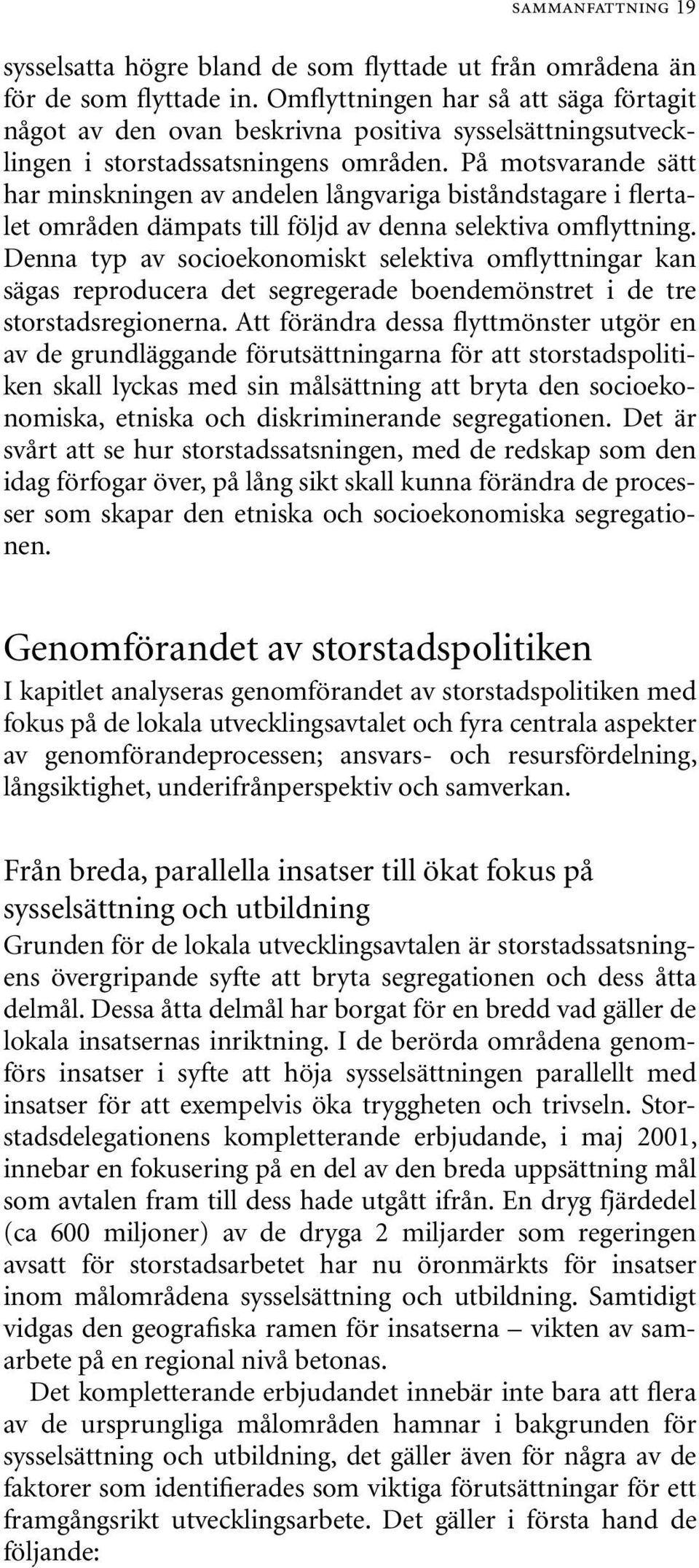 På motsvarande sätt har minskningen av andelen långvariga biståndstagare i flertalet områden dämpats till följd av denna selektiva omflyttning.