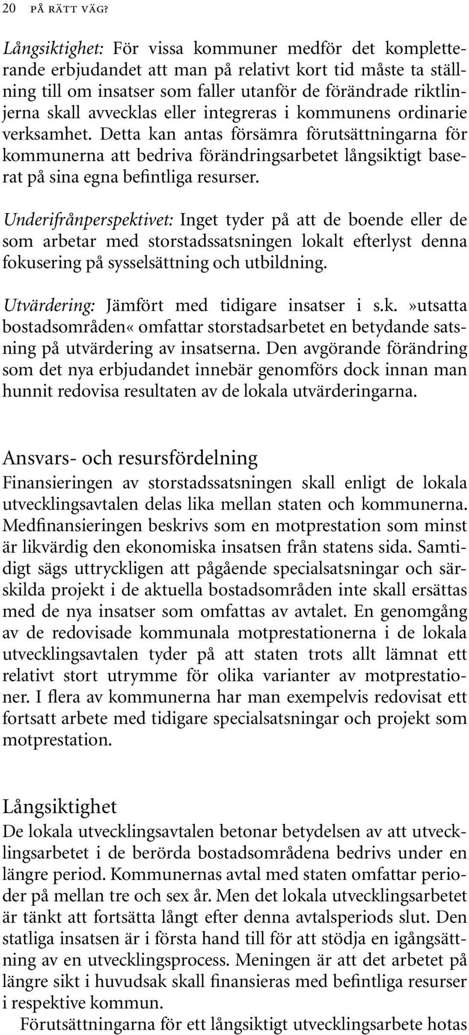 eller integreras i kommunens ordinarie verksamhet. Detta kan antas försämra förutsättningarna för kommunerna att bedriva förändringsarbetet långsiktigt baserat på sina egna befintliga resurser.