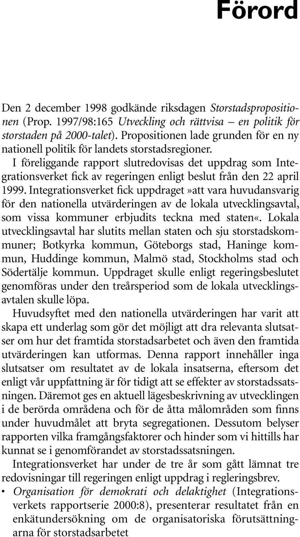 I föreliggande rapport slutredovisas det uppdrag som Integrationsverket fick av regeringen enligt beslut från den 22 april 1999.