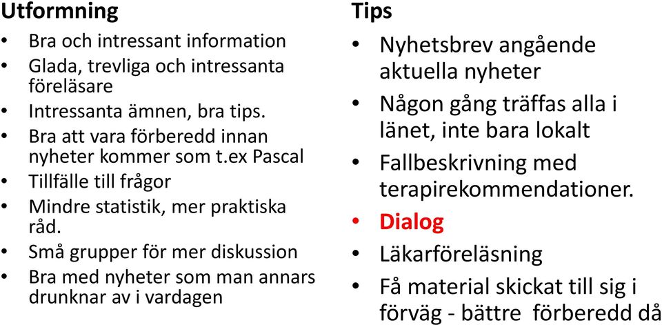 Små grupper för mer diskussion Bra med nyheter som man annars drunknar av i vardagen Tips Nyhetsbrev angående aktuella nyheter Någon