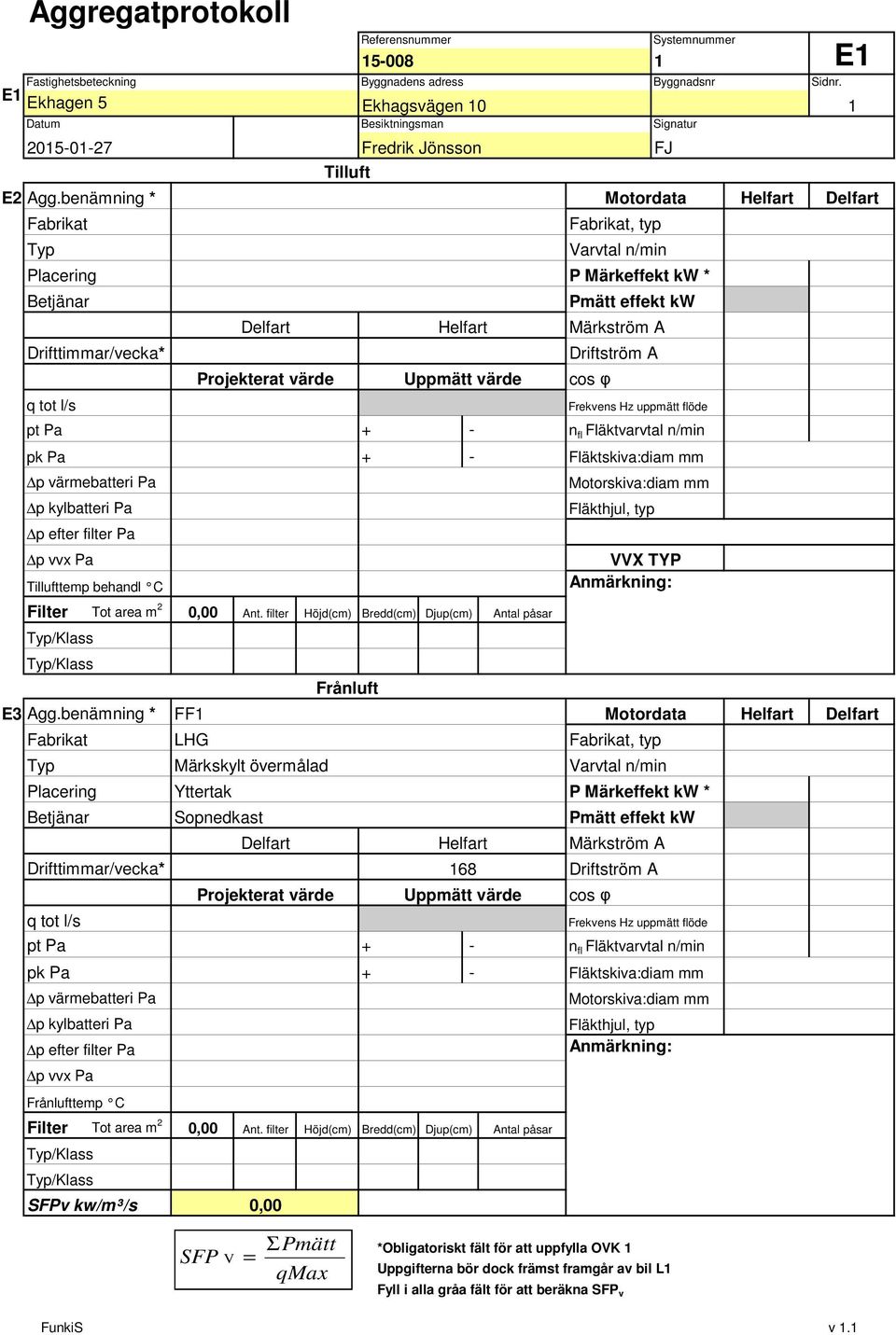 benämning * FF Motordata Helfart, typ Placering Yttertak P Märkeffekt kw * Märkström A cos φ Frånlufttemp C LHG Projekterat värde Märkskylt övermålad Sopnedkast Projekterat värde Tilluft Frånluft