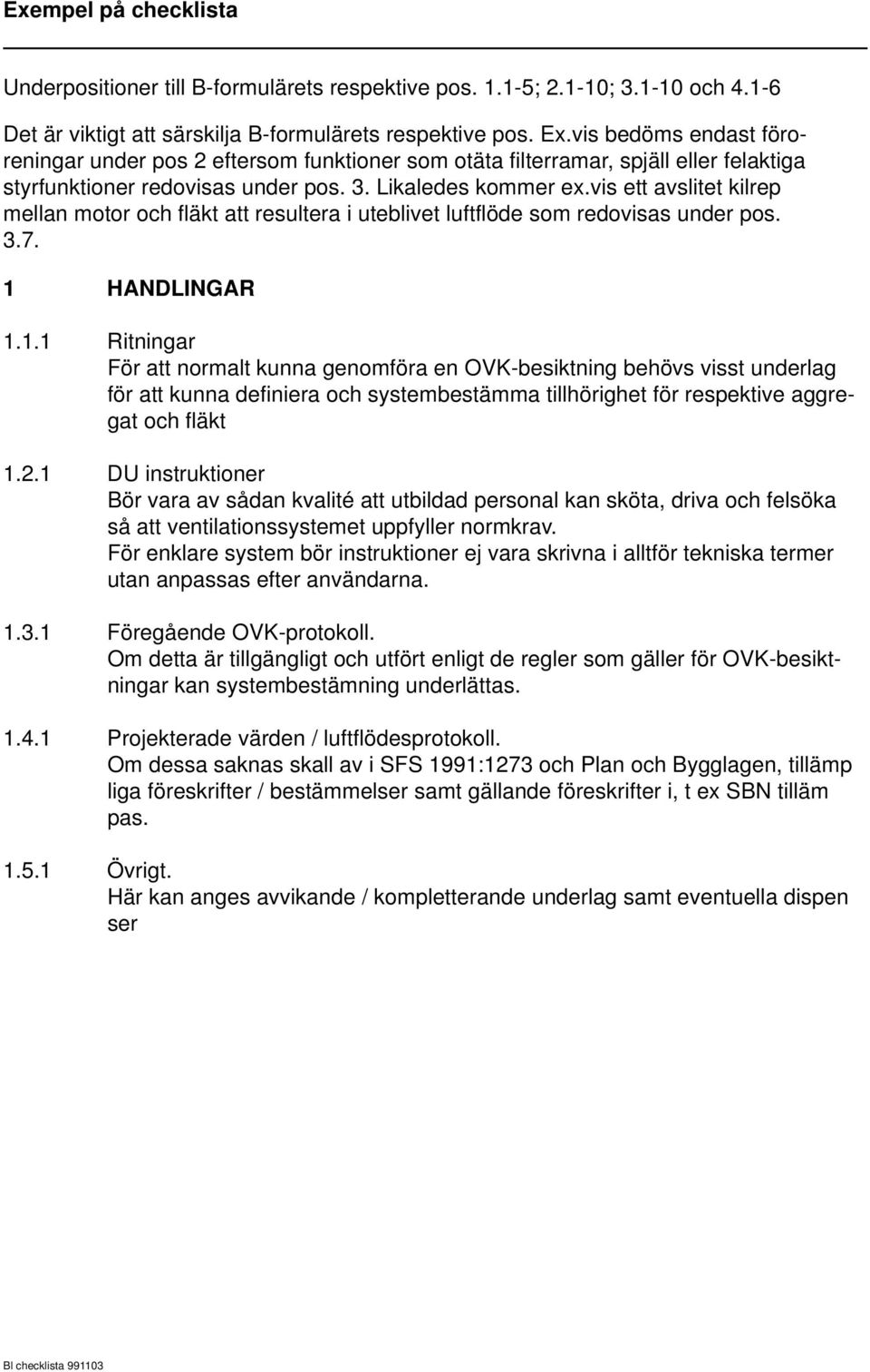 vis ett avslitet kilrep mellan motor och fläkt att resultera i uteblivet luftflöde som redovisas under pos. 3.7. 1 