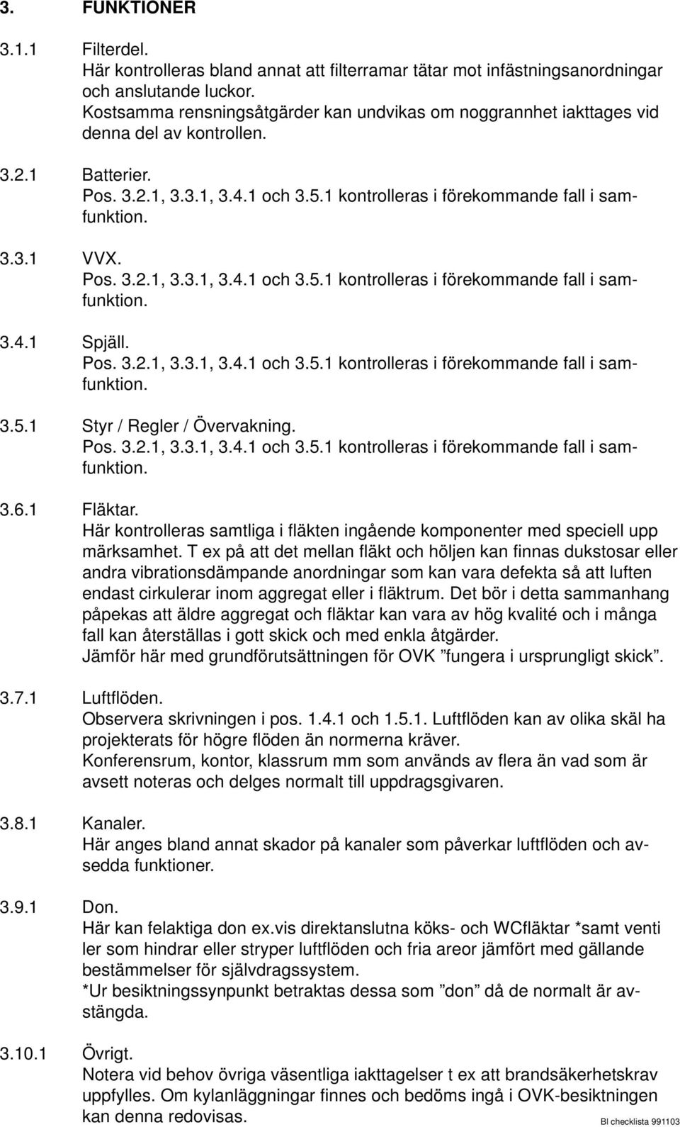 Pos. 3.2.1, 3.3.1, 3.4.1 och 3.5.1 kontrolleras i förekommande fall i samfunktion. 3.4.1 Spjäll. Pos. 3.2.1, 3.3.1, 3.4.1 och 3.5.1 kontrolleras i förekommande fall i samfunktion. 3.5.1 Styr / Regler / Övervakning.