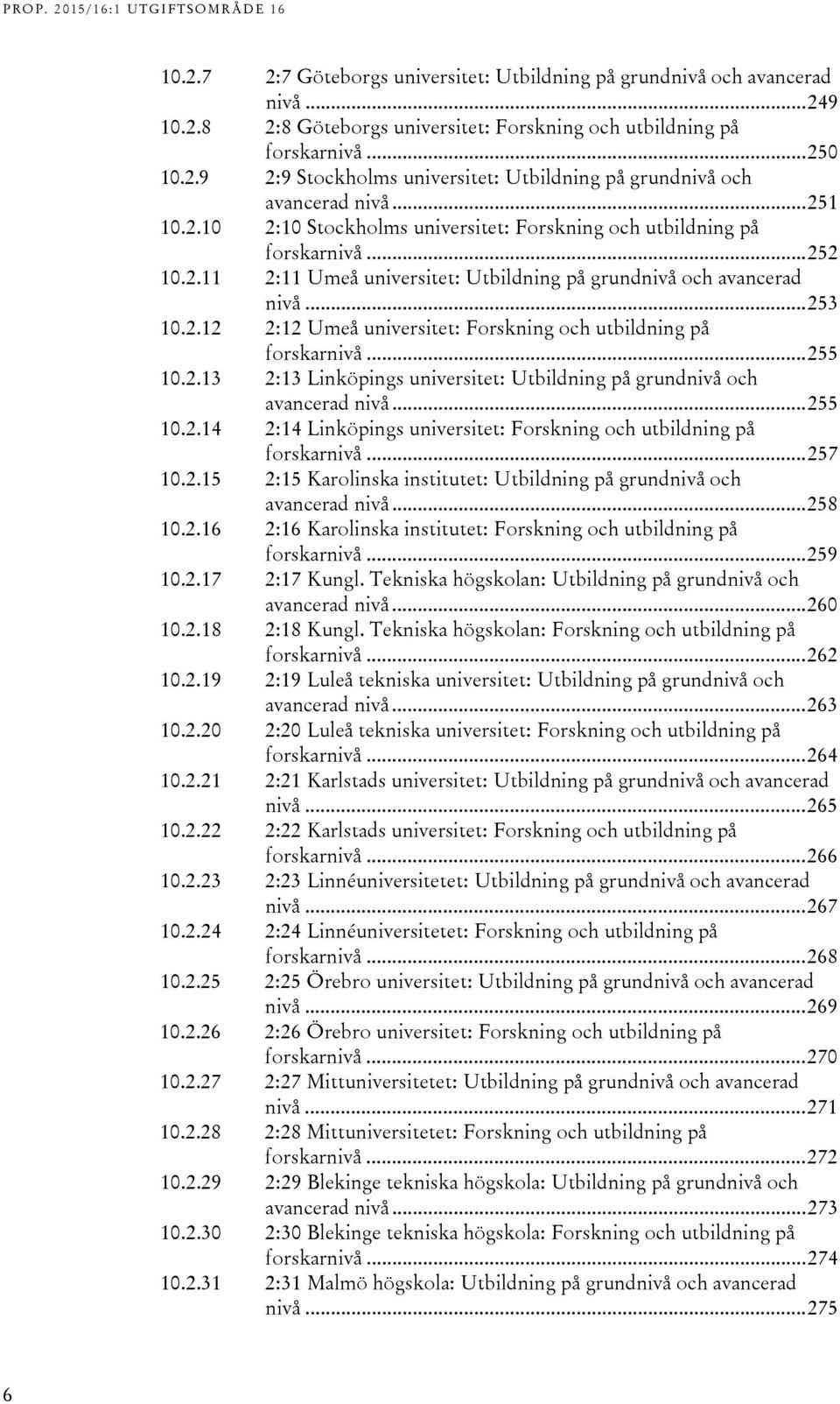 .11 :11 Umeå universitet: Utbildning på grundnivå och avancerad nivå... 5 10..1 :1 Umeå universitet: Forskning och utbildning på forskarnivå... 55 10.