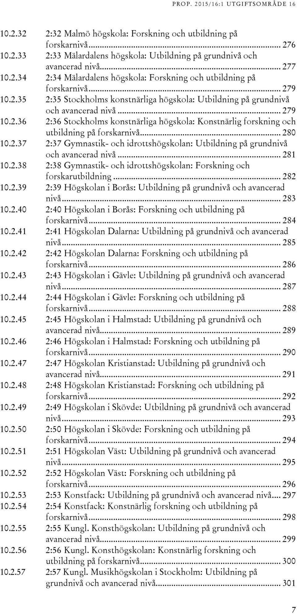 .. 80 10..7 :7 Gymnastik- och idrottshögskolan: Utbildning på grundnivå och avancerad nivå... 81 10..8 :8 Gymnastik- och idrottshögskolan: Forskning och forskarutbildning... 8 10.