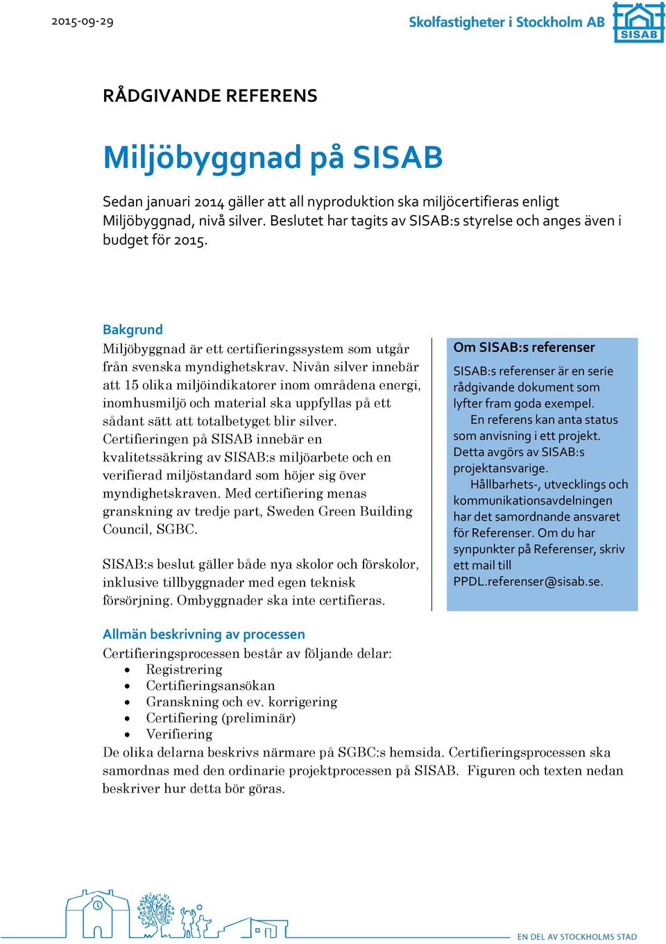 Nivån silver innebär att 15 olika miljöindikatorer inom områdena energi, inomhusmiljö och material ska uppfyllas på ett sådant sätt att totalbetyget blir silver.