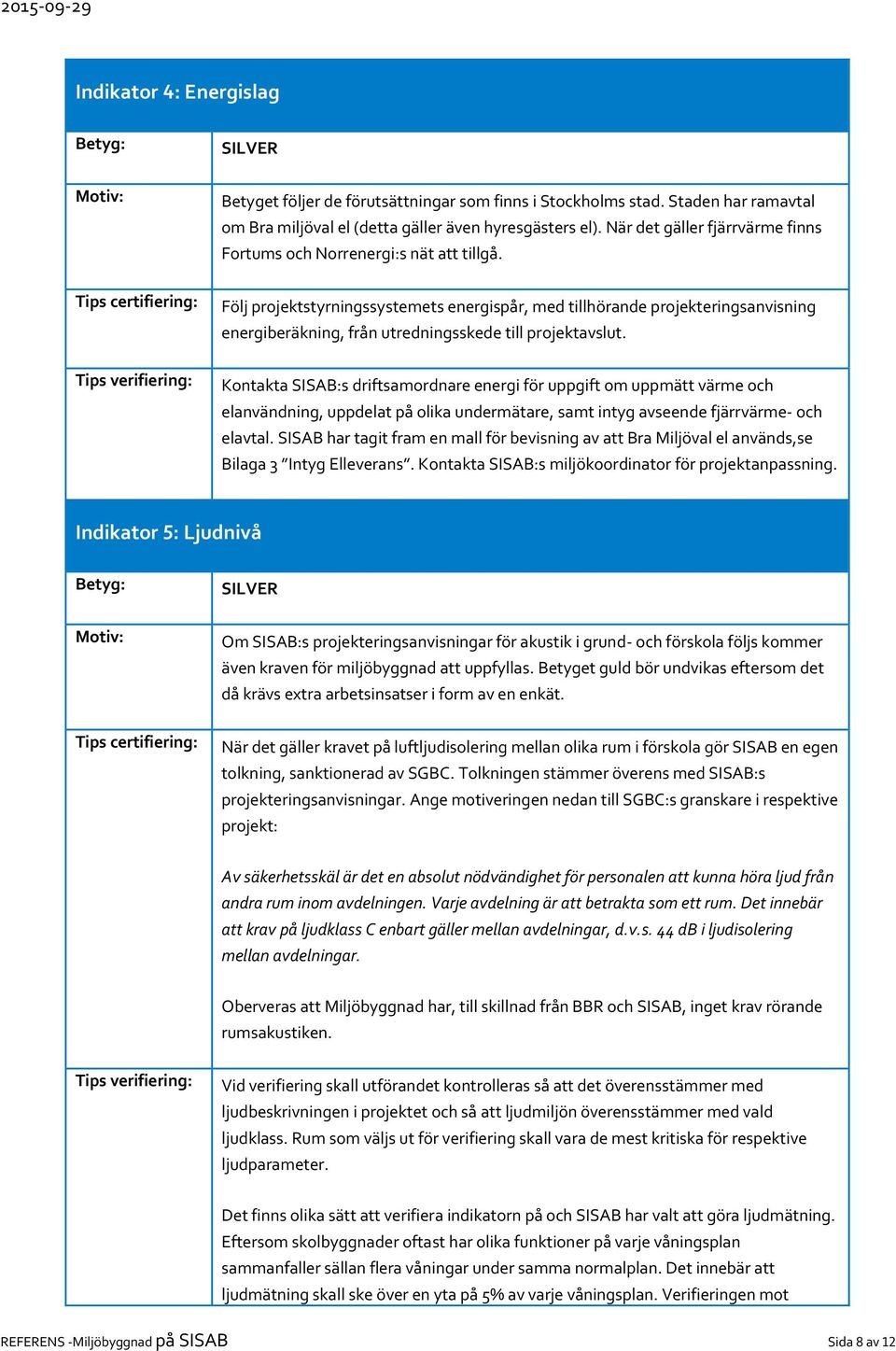 Följ projektstyrningssystemets energispår, med tillhörande projekteringsanvisning energiberäkning, från utredningsskede till projektavslut.