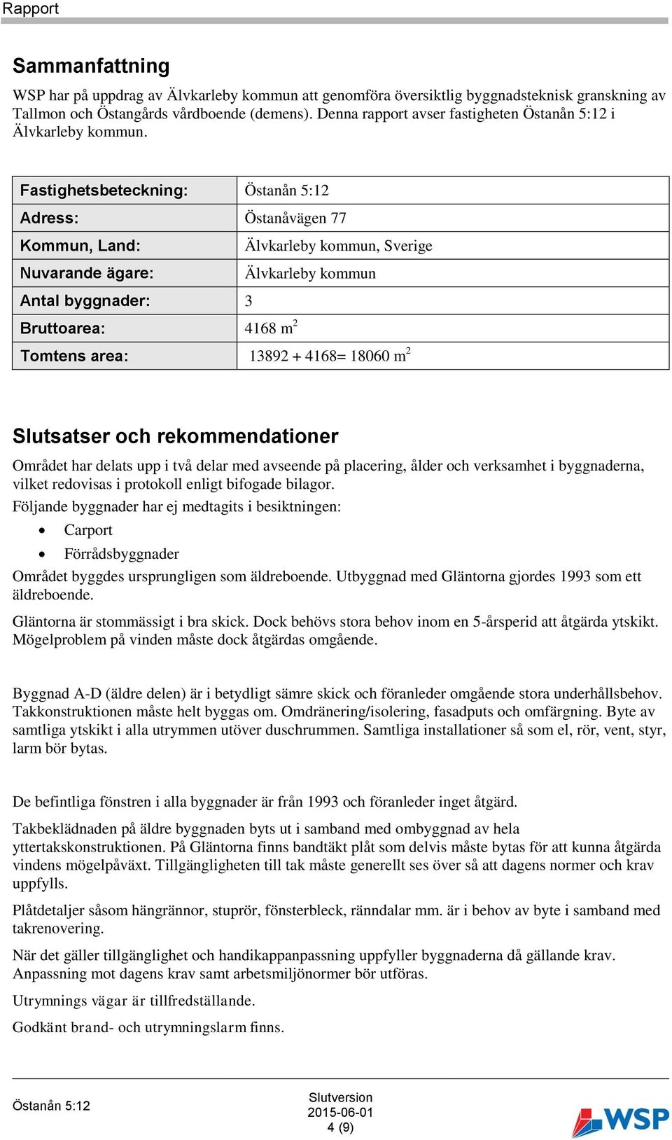 Fastighetsbeteckning: Adress: Östanåvägen 77 Kommun, Land: Nuvarande ägare: Älvkarleby kommun, Sverige Älvkarleby kommun Antal byggnader: 3 Bruttoarea: 4168 m 2 Tomtens area: 13892 + 4168= 18060 m 2