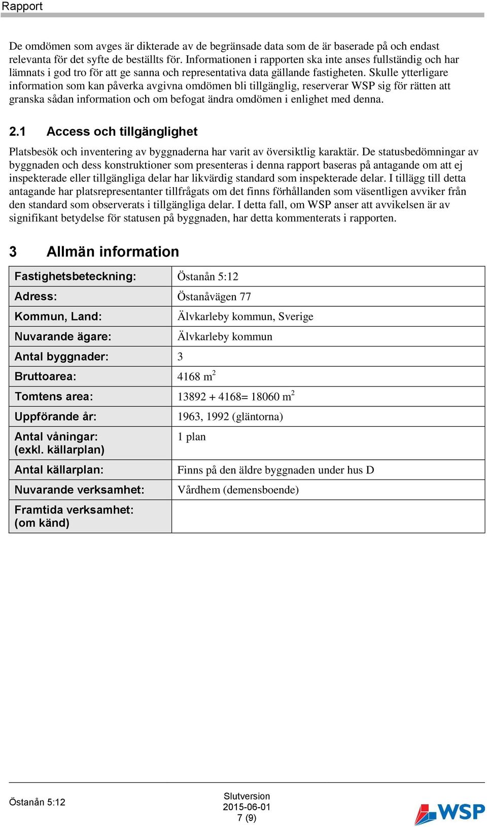 Skulle ytterligare information som kan påverka avgivna omdömen bli tillgänglig, reserverar WSP sig för rätten att granska sådan information och om befogat ändra omdömen i enlighet med denna. 2.