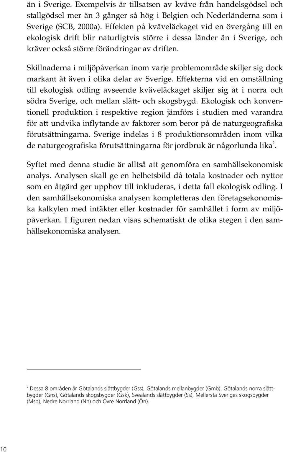 Skillnaderna i miljöpåverkan inom varje problemområde skiljer sig dock markant åt även i olika delar av Sverige.