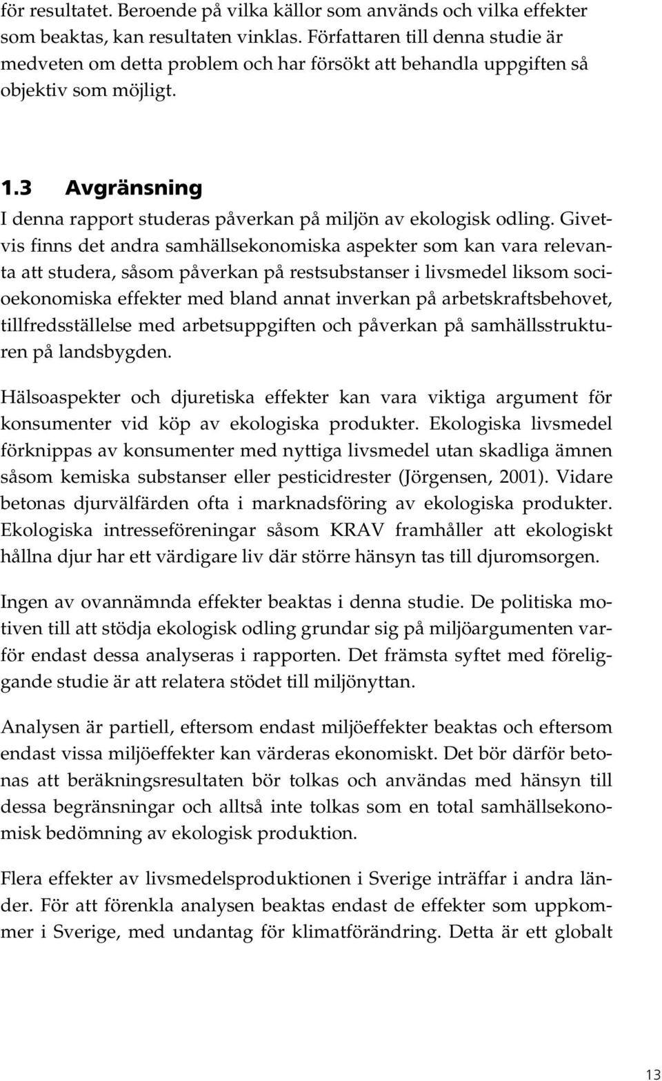 3 Avgränsning I denna rapport studeras påverkan på miljön av ekologisk odling.