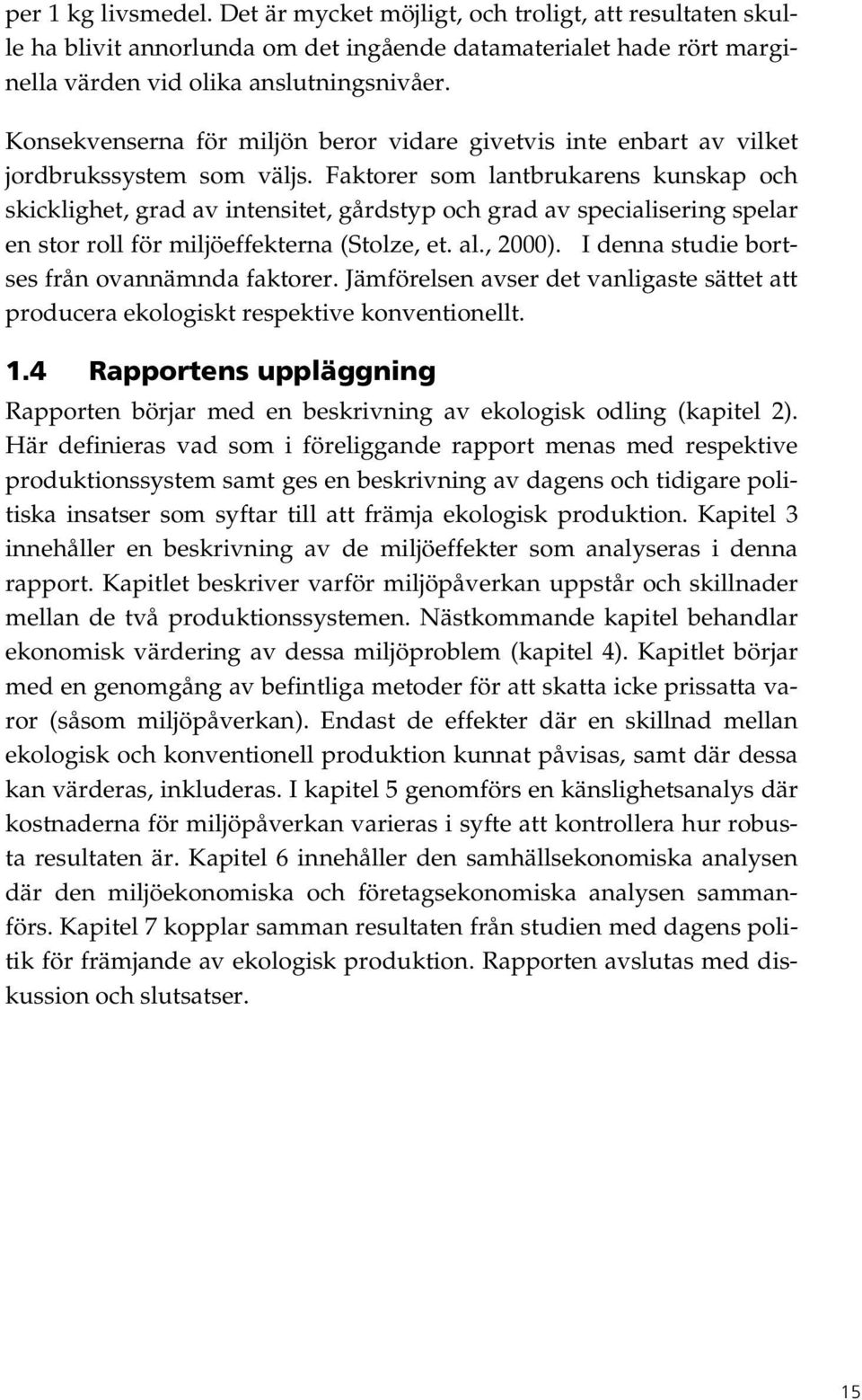 Faktorer som lantbrukarens kunskap och skicklighet, grad av intensitet, gårdstyp och grad av specialisering spelar en stor roll för miljöeffekterna (Stolze, et. al., 2000).