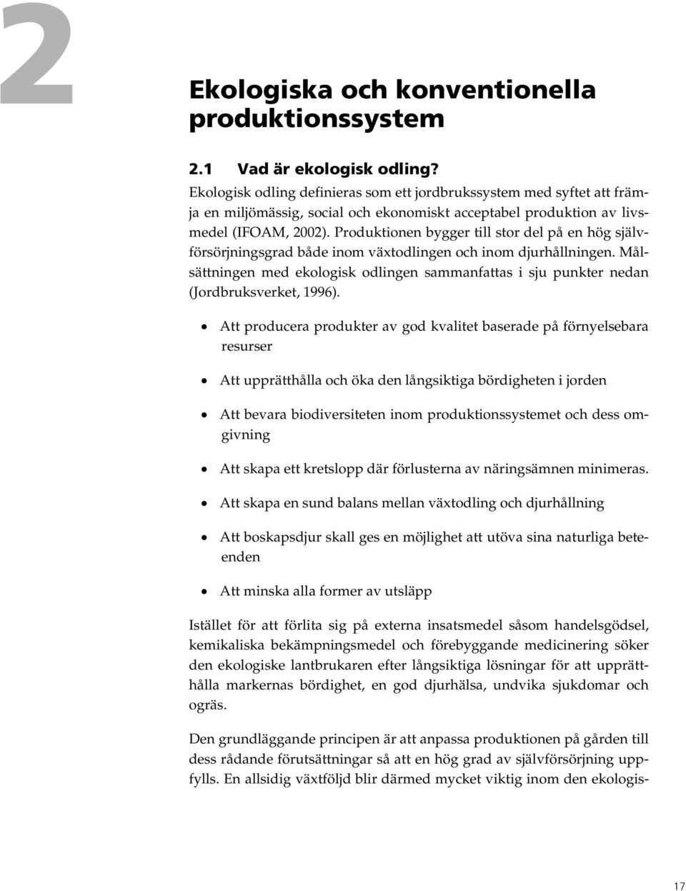 Produktionen bygger till stor del på en hög självförsörjningsgrad både inom växtodlingen och inom djurhållningen.