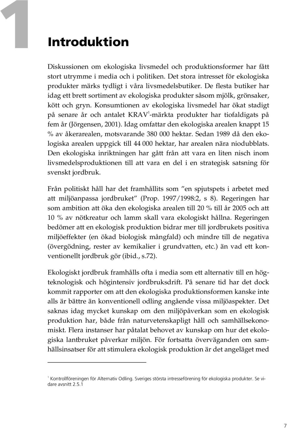 Konsumtionen av ekologiska livsmedel har ökat stadigt på senare år och antalet KRAV 1 -märkta produkter har tiofaldigats på fem år (Jörgensen, 2001).