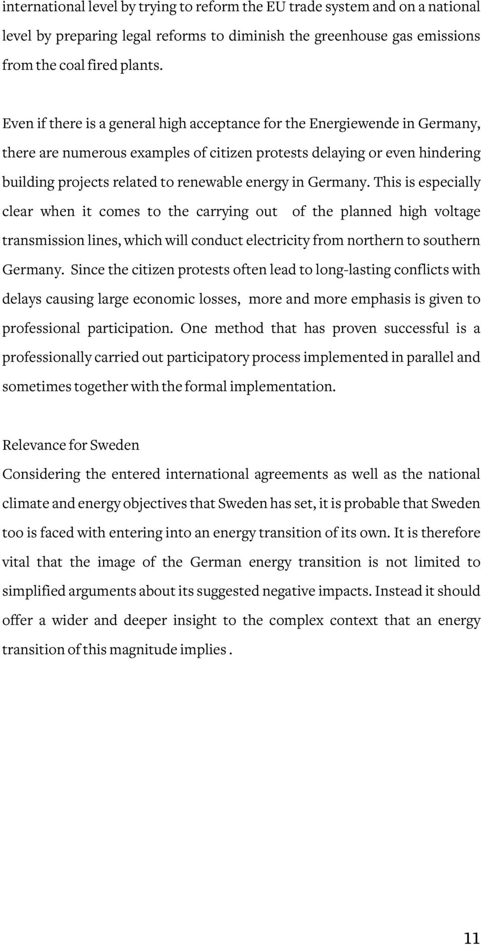 Germany. This is especially clear when it comes to the carrying out of the planned high voltage transmission lines, which will conduct electricity from northern to southern Germany.