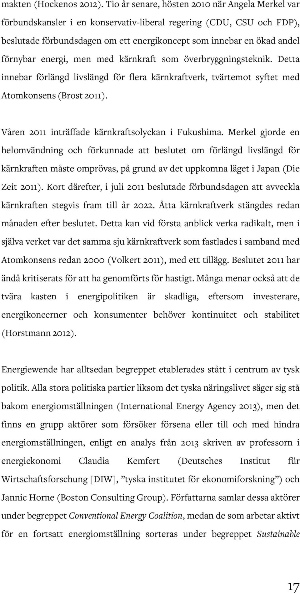 energi, men med kärnkraft som överbryggningsteknik. Detta innebar förlängd livslängd för flera kärnkraftverk, tvärtemot syftet med Atomkonsens (Brost 2011).