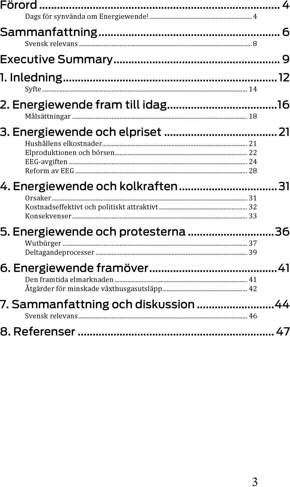 Energiewende och kolkraften... 31 Orsaker... 31 Kostnadseffektivt och politiskt attraktivt... 32 Konsekvenser... 33 5. Energiewende och protesterna... 36 Wutbürger.