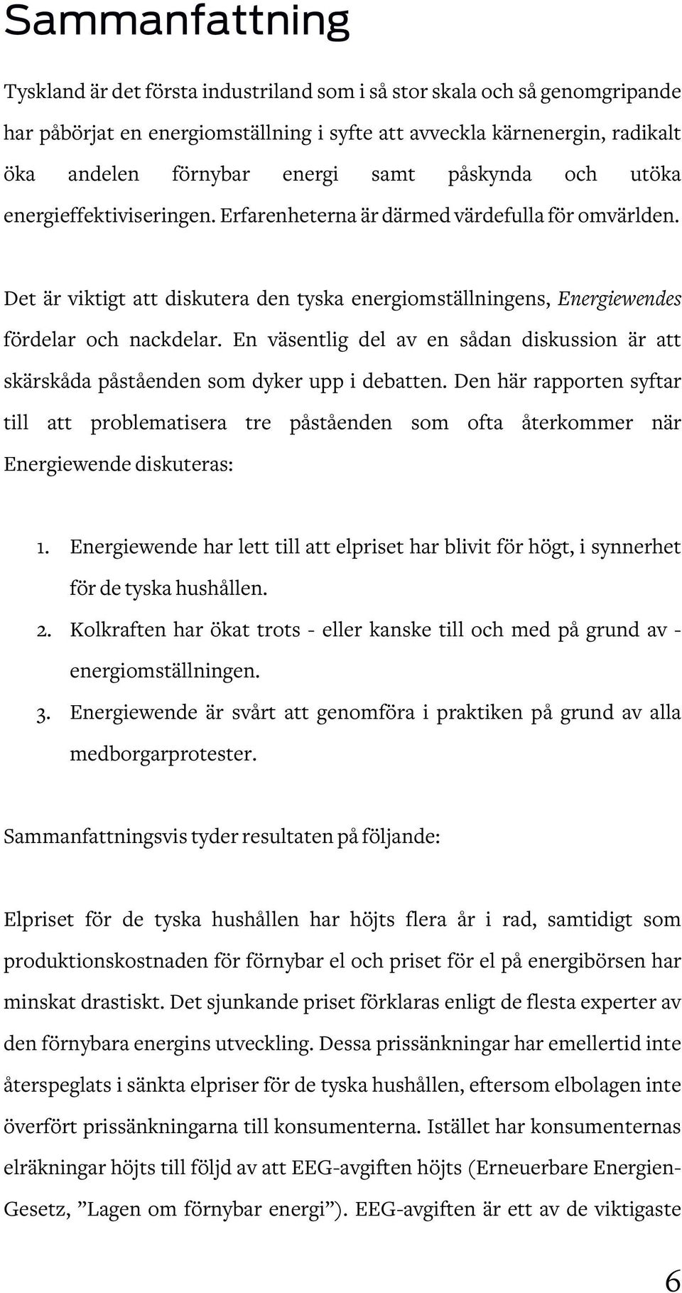 En väsentlig del av en sådan diskussion är att skärskåda påståenden som dyker upp i debatten.