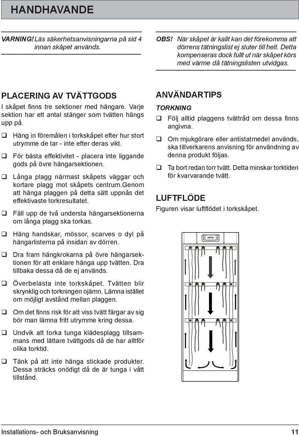 PLACERING AV TVÄTTGODS I skåpet finns tre sektioner med hängare. Varje sektion har ett antal stänger som tvätten hängs upp på.