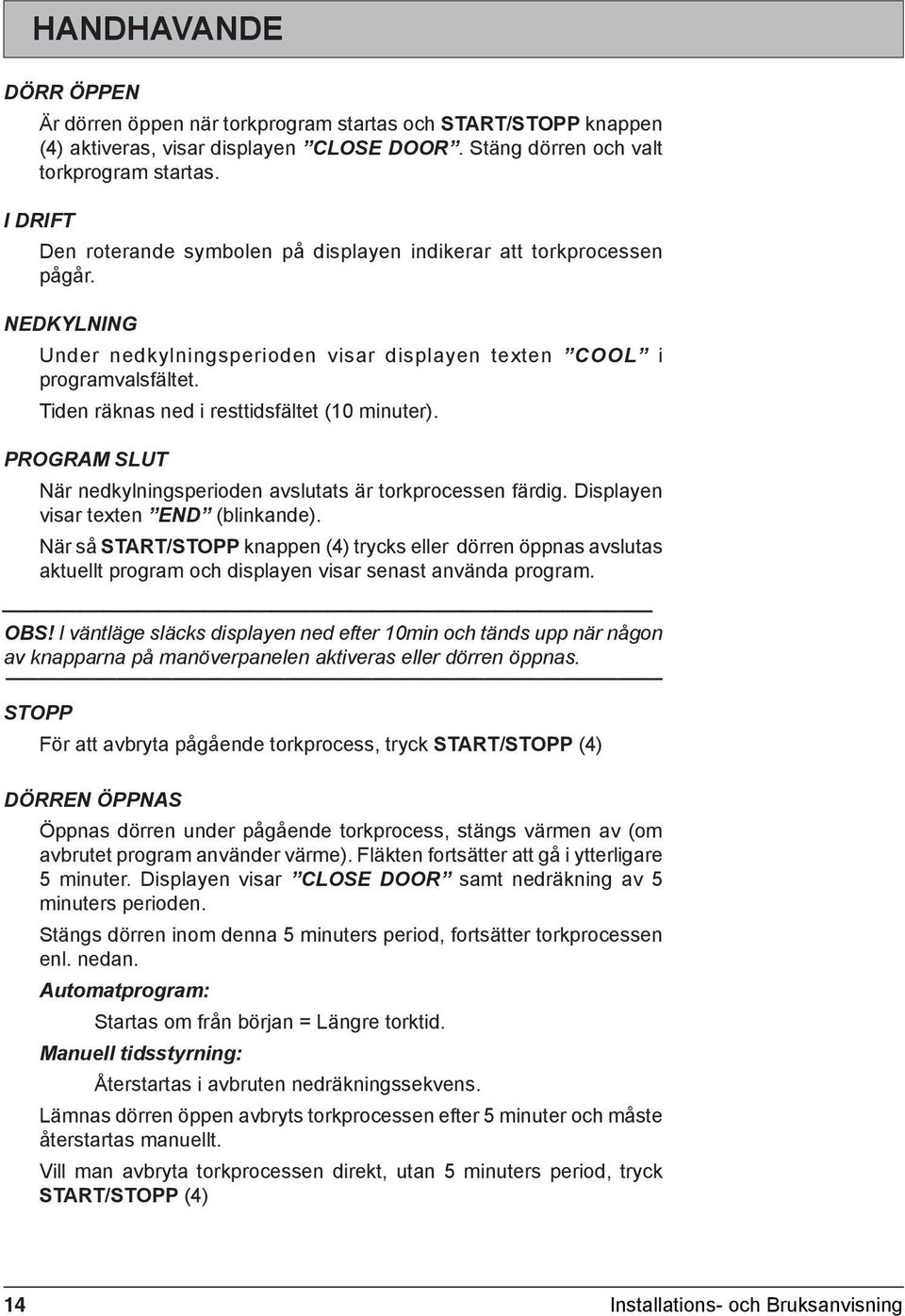 Tiden räknas ned i resttidsfältet (10 minuter). Program slut När nedkylningsperioden avslutats är torkprocessen färdig. Displayen visar texten END (blinkande).