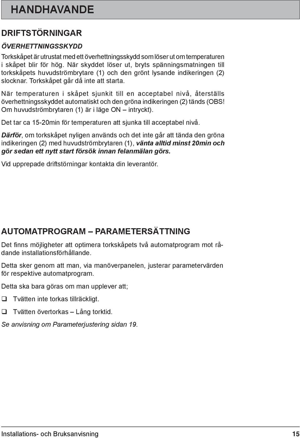 När temperaturen i skåpet sjunkit till en acceptabel nivå, återställs överhettningsskyddet automatiskt och den gröna indikeringen (2) tänds (OBS! Om huvudströmbrytaren (1) är i läge ON intryckt).