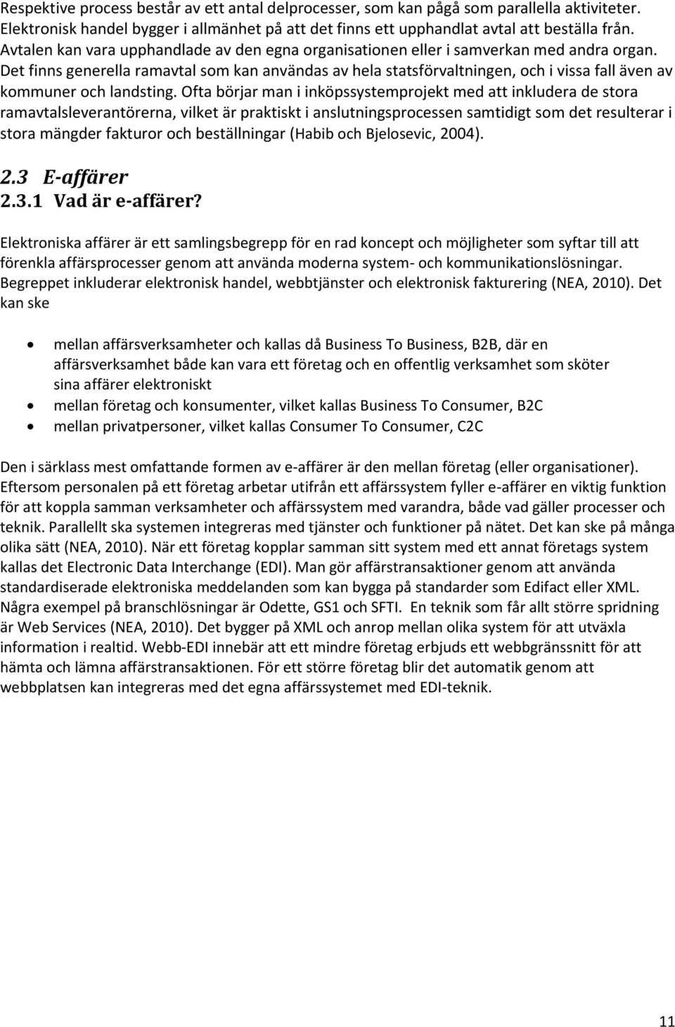 Det finns generella ramavtal som kan användas av hela statsförvaltningen, och i vissa fall även av kommuner och landsting.