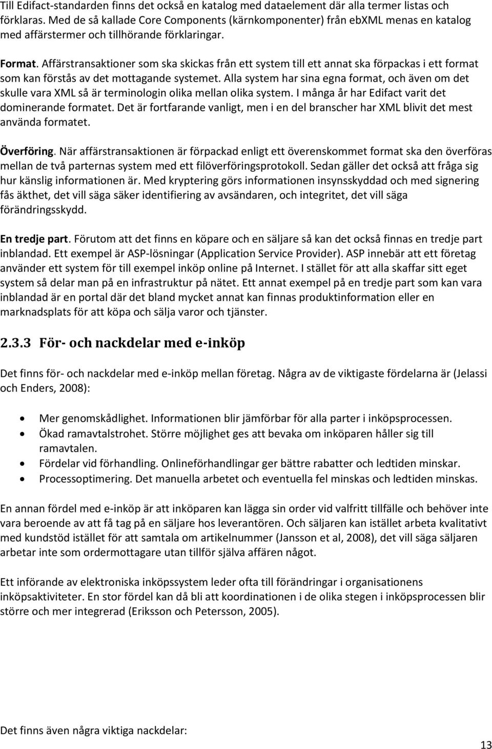 Affärstransaktioner som ska skickas från ett system till ett annat ska förpackas i ett format som kan förstås av det mottagande systemet.