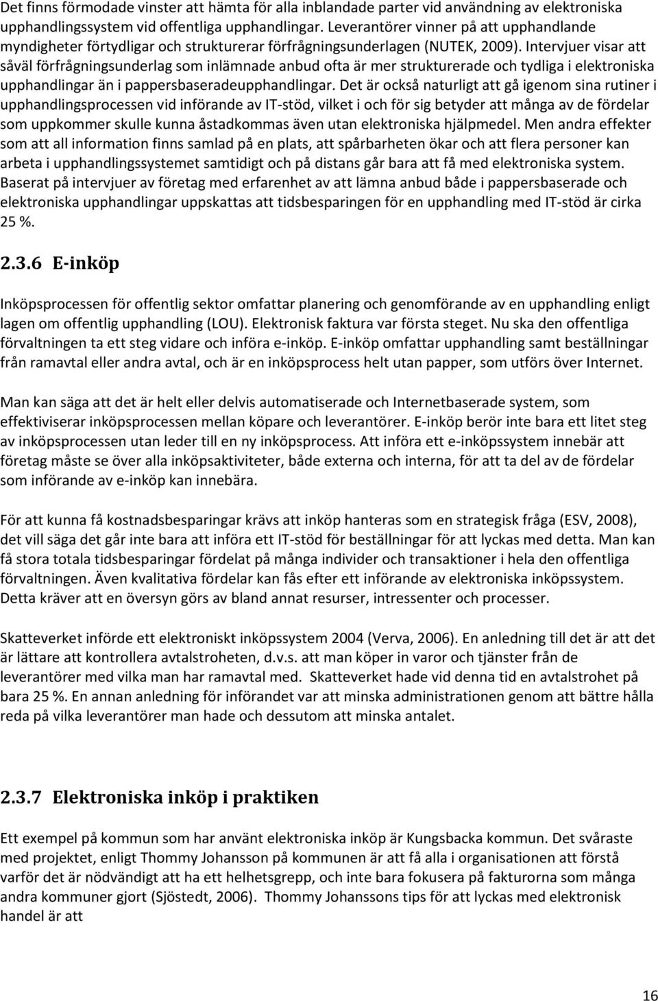 Intervjuer visar att såväl förfrågningsunderlag som inlämnade anbud ofta är mer strukturerade och tydliga i elektroniska upphandlingar än i pappersbaseradeupphandlingar.