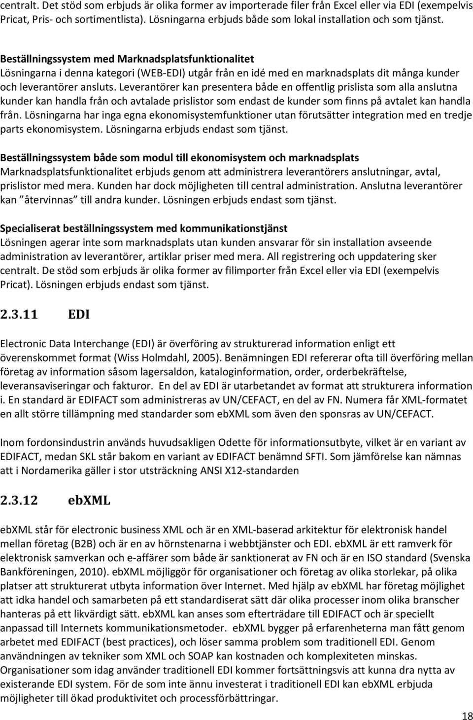 Beställningssystem med Marknadsplatsfunktionalitet Lösningarna i denna kategori (WEB-EDI) utgår från en idé med en marknadsplats dit många kunder och leverantörer ansluts.